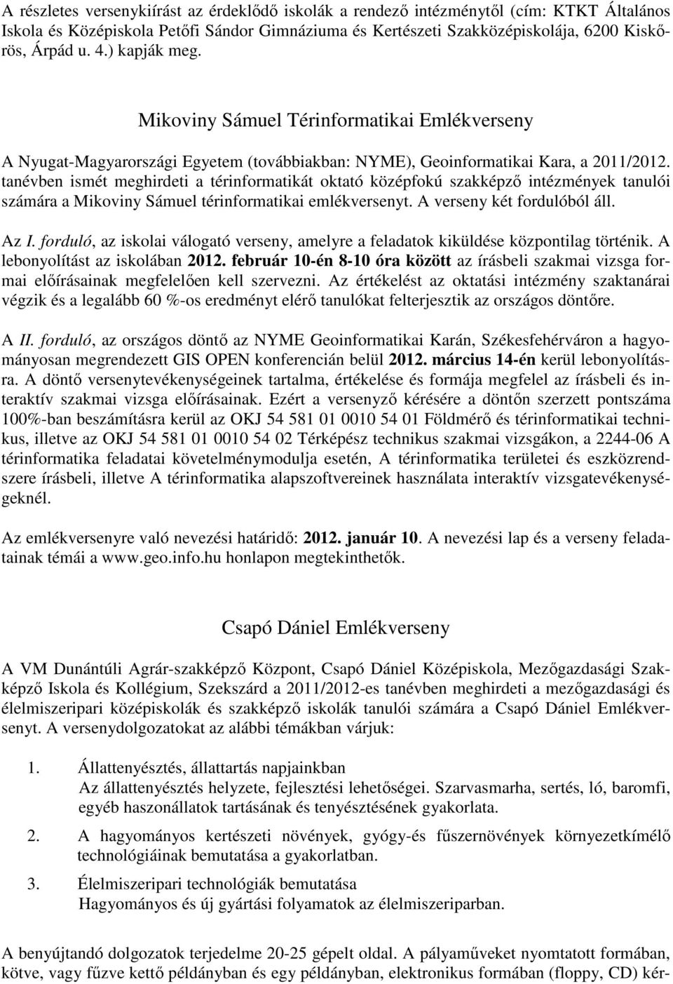 tanévben ismét meghirdeti a térinformatikát oktató középfokú szakképző intézmények tanulói számára a Mikoviny Sámuel térinformatikai emlékversenyt. A verseny két fordulóból áll. Az I.