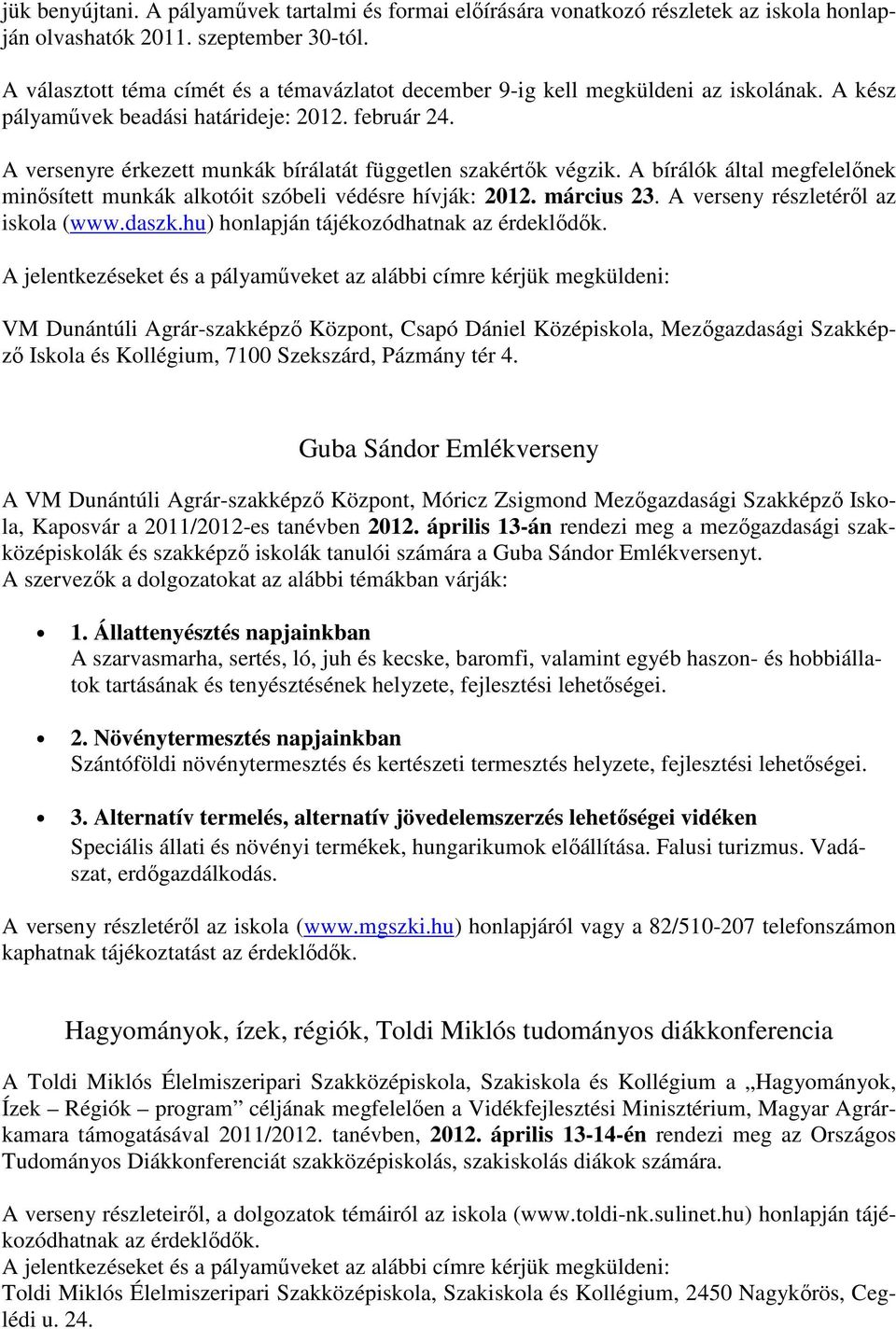 A versenyre érkezett munkák bírálatát független szakértők végzik. A bírálók által megfelelőnek minősített munkák alkotóit szóbeli védésre hívják: 2012. március 23.