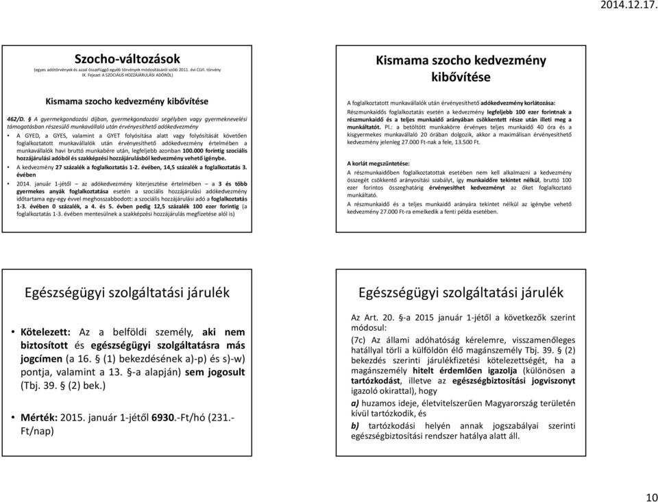 A gyermekgondozási díjban, gyermekgondozási segélyben vagy gyermeknevelési támogatásban részesülő munkavállaló után érvényesíthető adókedvezmény A GYED, a GYES, valamint a GYET folyósítása alatt vagy