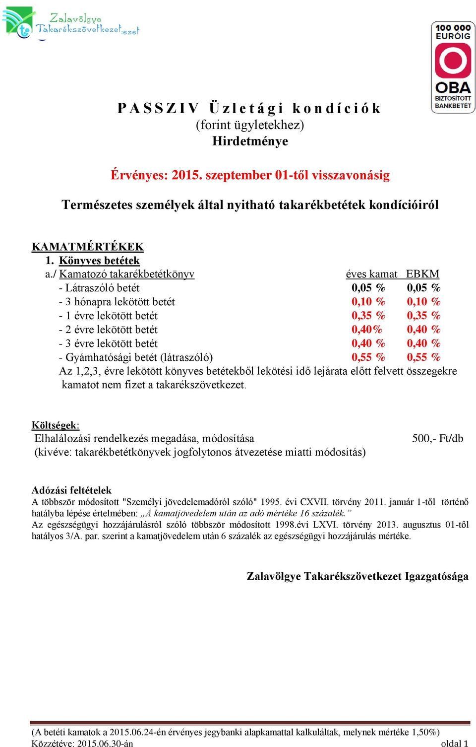 évre lekötött betét 0,40 % 0,40 % - Gyámhatósági betét (látraszóló) 0,55 % 0,55 % Az 1,2,3, évre lekötött könyves betétekből lekötési idő lejárata előtt felvett összegekre kamatot nem fizet a