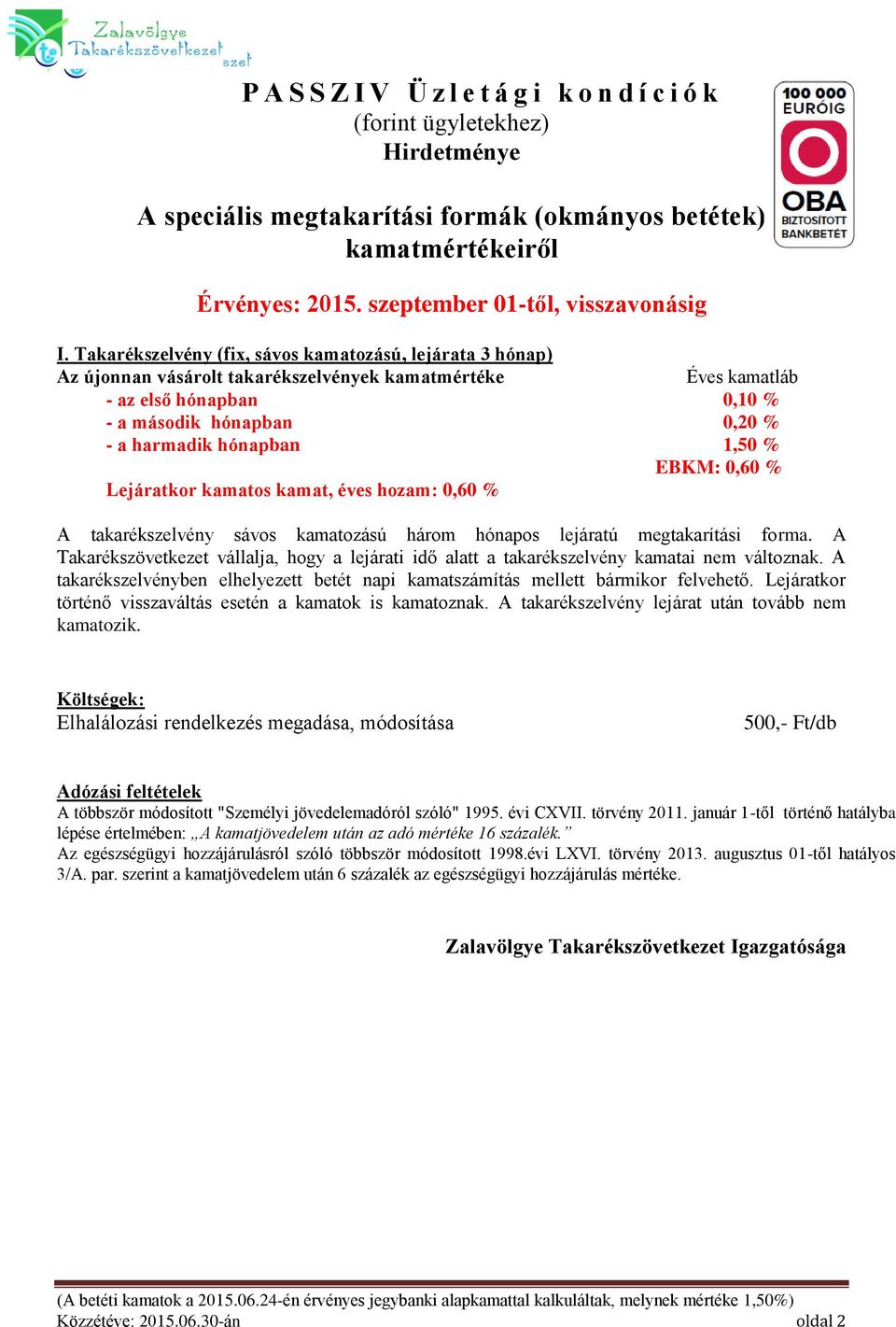 1,50 % EBKM: 0,60 % Lejáratkor kamatos kamat, éves hozam: 0,60 % A takarékszelvény sávos kamatozású három hónapos lejáratú megtakarítási forma.