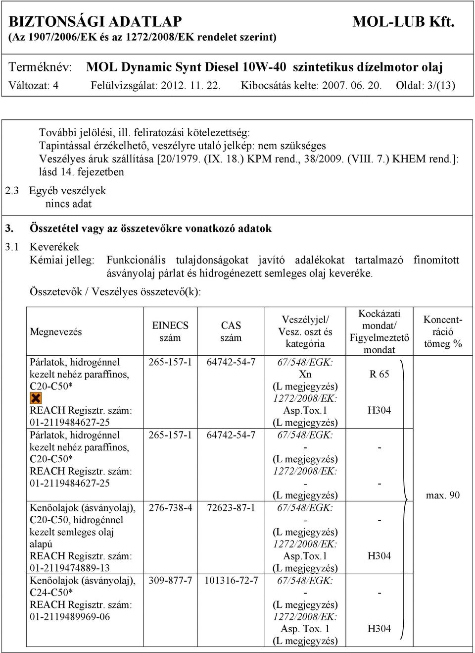 fejezetben 2.3 Egyéb veszélyek nincs adat 3. Összetétel vagy az összetevőkre vonatkozó adatok 3.