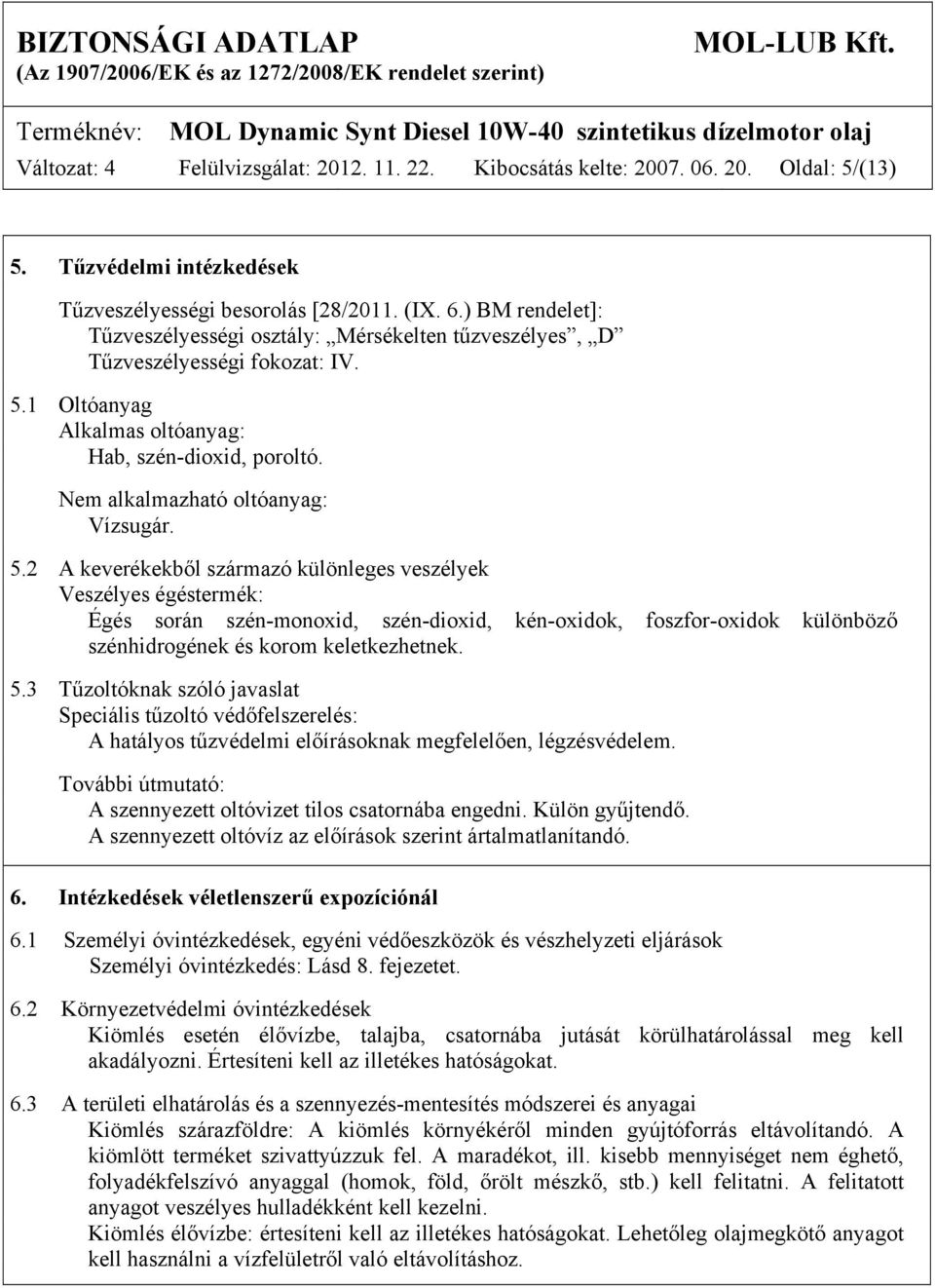 5.2 A keverékekből származó különleges veszélyek Veszélyes égéstermék: Égés során szén-monoxid, szén-dioxid, kén-oxidok, foszfor-oxidok különböző szénhidrogének és korom keletkezhetnek. 5.