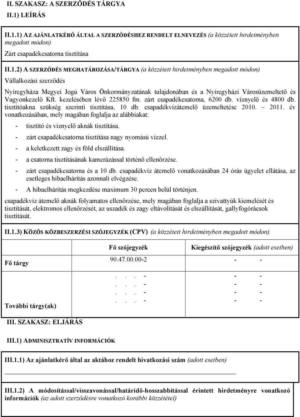 1) AZ AJÁNLATKÉRŐ ÁLTAL A SZERZŐDÉSHEZ RENDELT ELNEVEZÉS (a közzétett hirdetményben megadott módon) Zárt csapadékcsatorna tisztítása II.1.2) A SZERZŐDÉS MEGHATÁROZÁSA/TÁRGYA (a közzétett