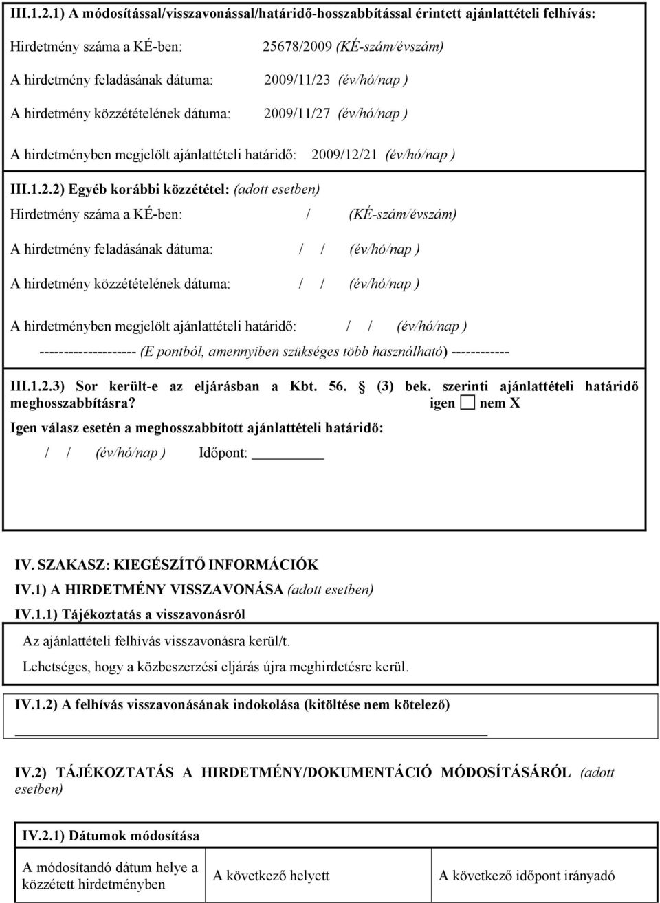 (év/hó/nap ) A hirdetmény közzétételének dátuma: 2009/11/27 (év/hó/nap ) A hirdetményben megjelölt ajánlattételi határidő: 2009/12/21 (év/hó/nap ) 2) Egyéb korábbi közzététel: (adott esetben)