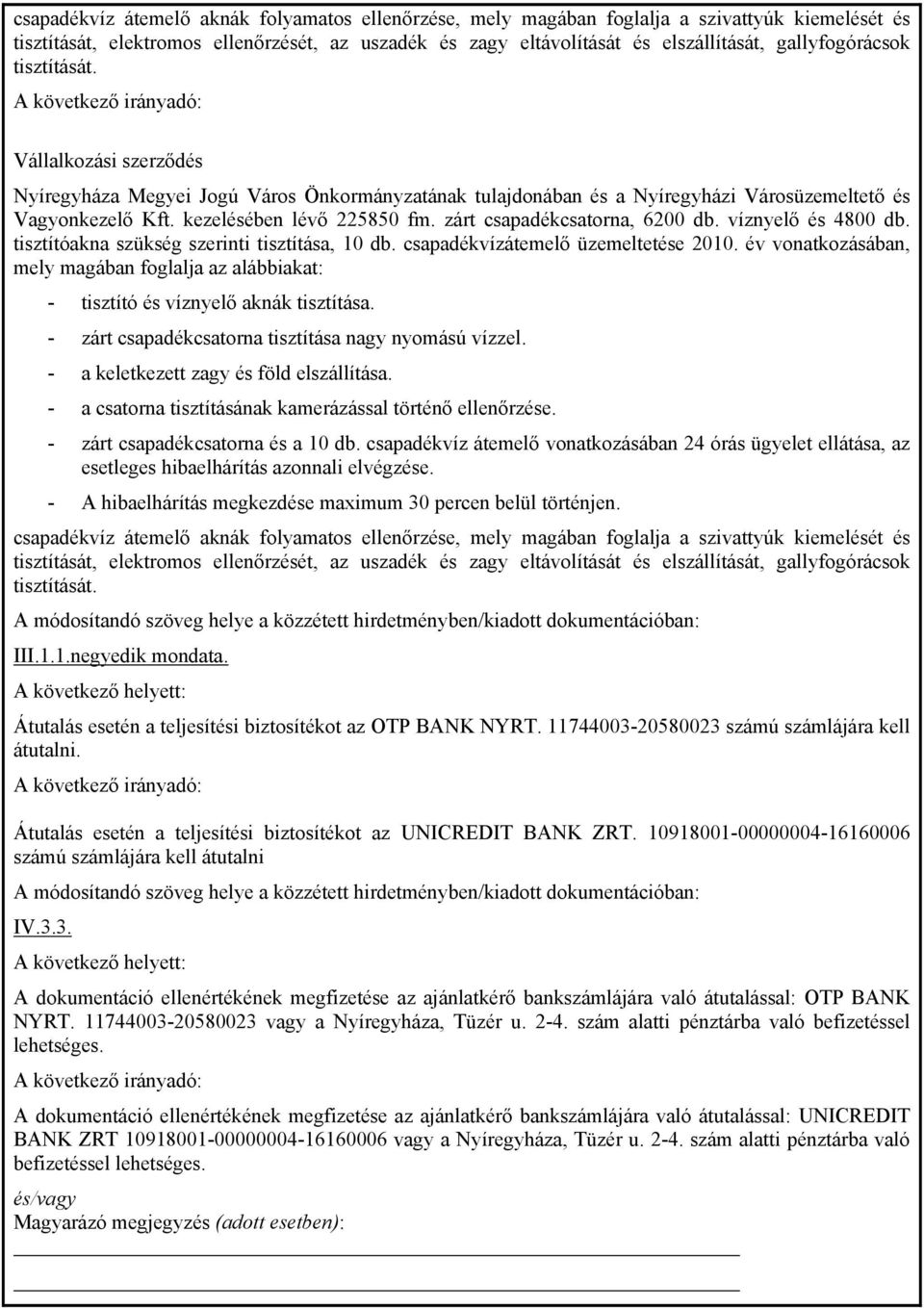 kezelésében lévő 225850 fm. zárt csapadékcsatorna, 6200 db. víznyelő és 4800 db. tisztítóakna szükség szerinti tisztítása, 10 db. csapadékvízátemelő üzemeltetése 2010.