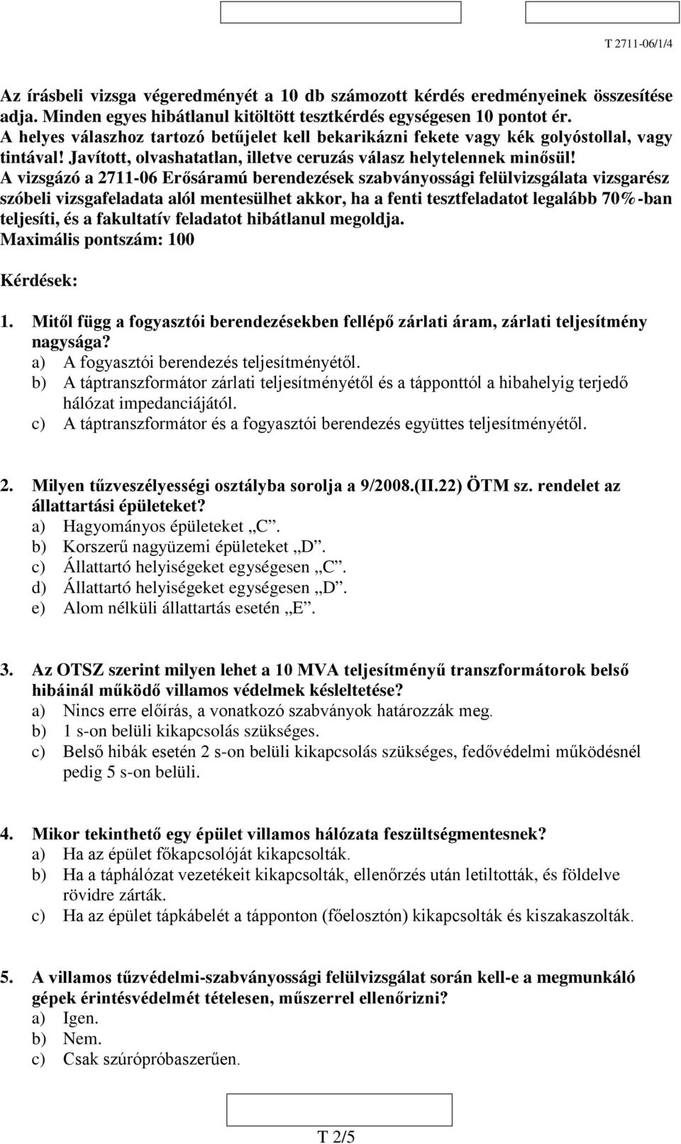A vizsgázó a 2711-06 Erősáramú berendezések szabványossági felülvizsgálata vizsgarész szóbeli vizsgafeladata alól mentesülhet akkor, ha a fenti tesztfeladatot legalább 70%-ban teljesíti, és a