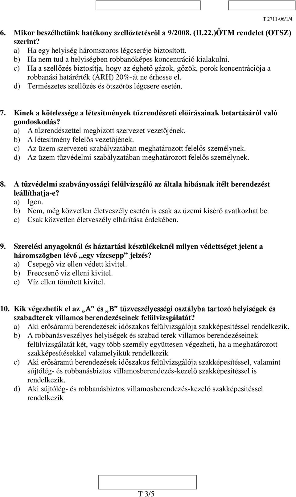 d) Természetes szellőzés és ötszörös légcsere esetén. 7. Kinek a kötelessége a létesítmények tűzrendészeti előírásainak betartásáról való gondoskodás?