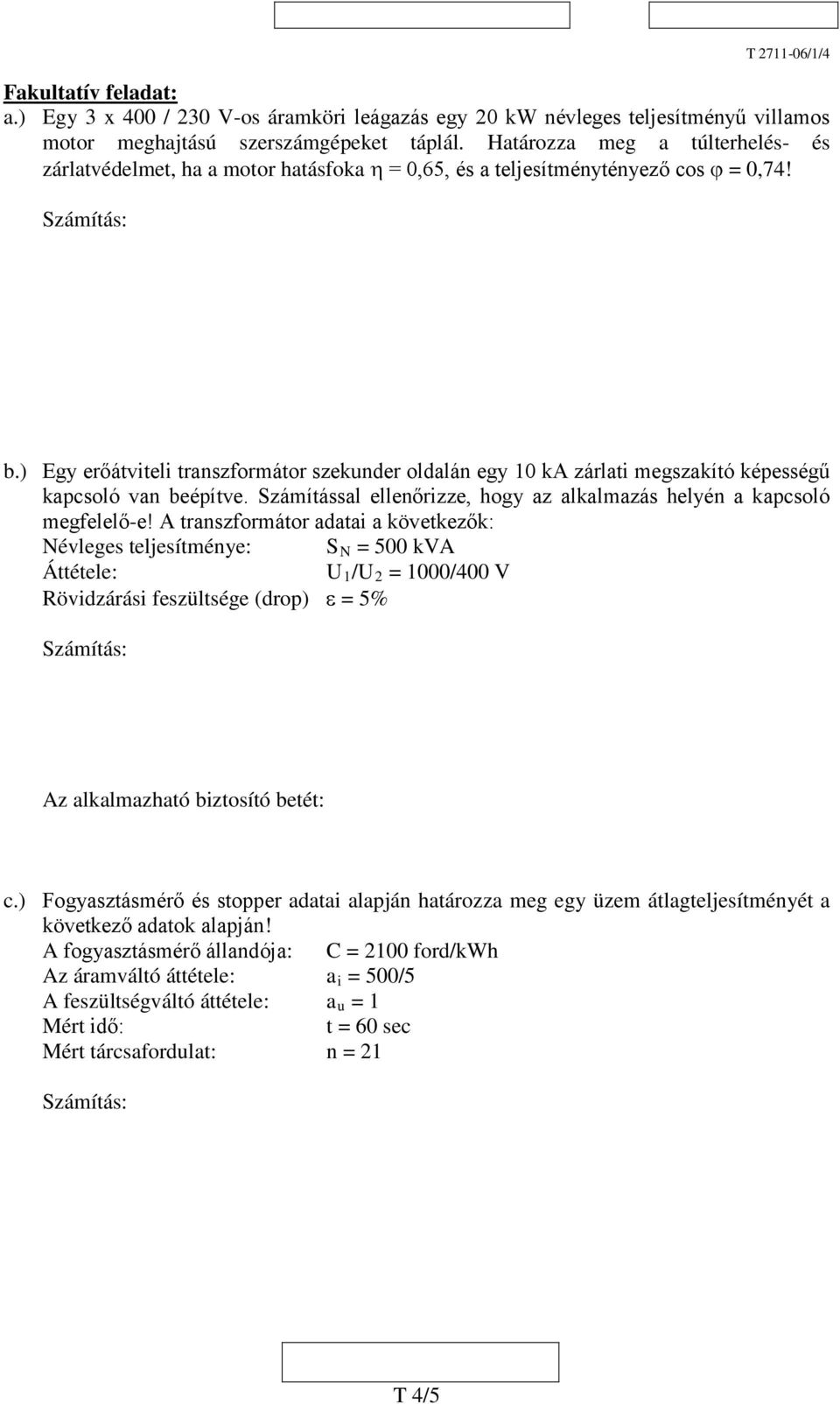 ) Egy erőátviteli transzformátor szekunder oldalán egy 10 ka zárlati megszakító képességű kapcsoló van beépítve. Számítással ellenőrizze, hogy az alkalmazás helyén a kapcsoló megfelelő-e!