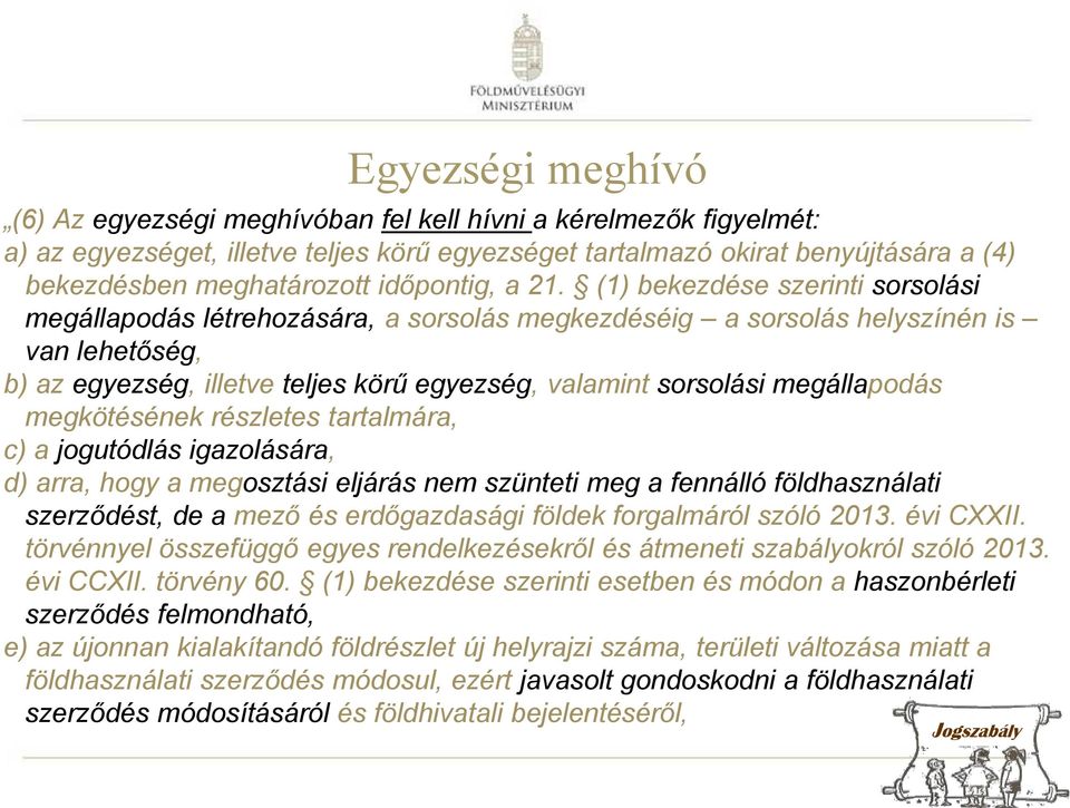 (1) bekezdése szerinti sorsolási megállapodás létrehozására, a sorsolás megkezdéséig a sorsolás helyszínén is van lehetőség, b) az egyezség, illetve teljes körű egyezség, valamint sorsolási