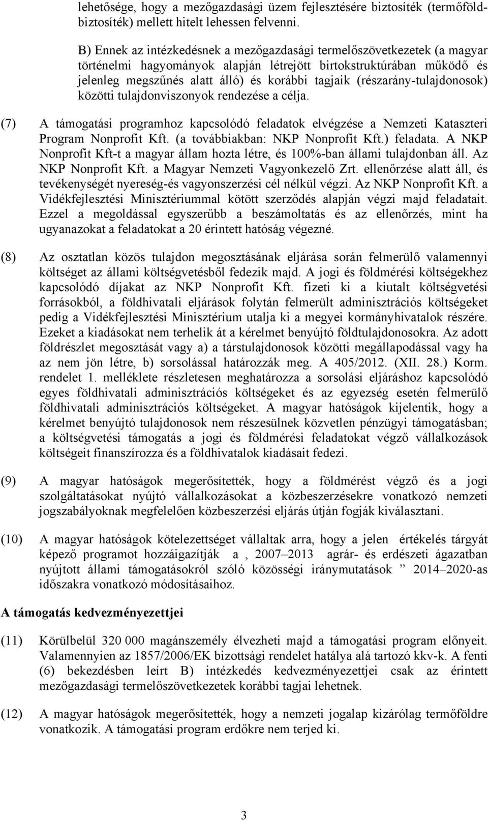 (részarány-tulajdonosok) közötti tulajdonviszonyok rendezése a célja. (7) A támogatási programhoz kapcsolódó feladatok elvégzése a Nemzeti Kataszteri Program Nonprofit Kft.