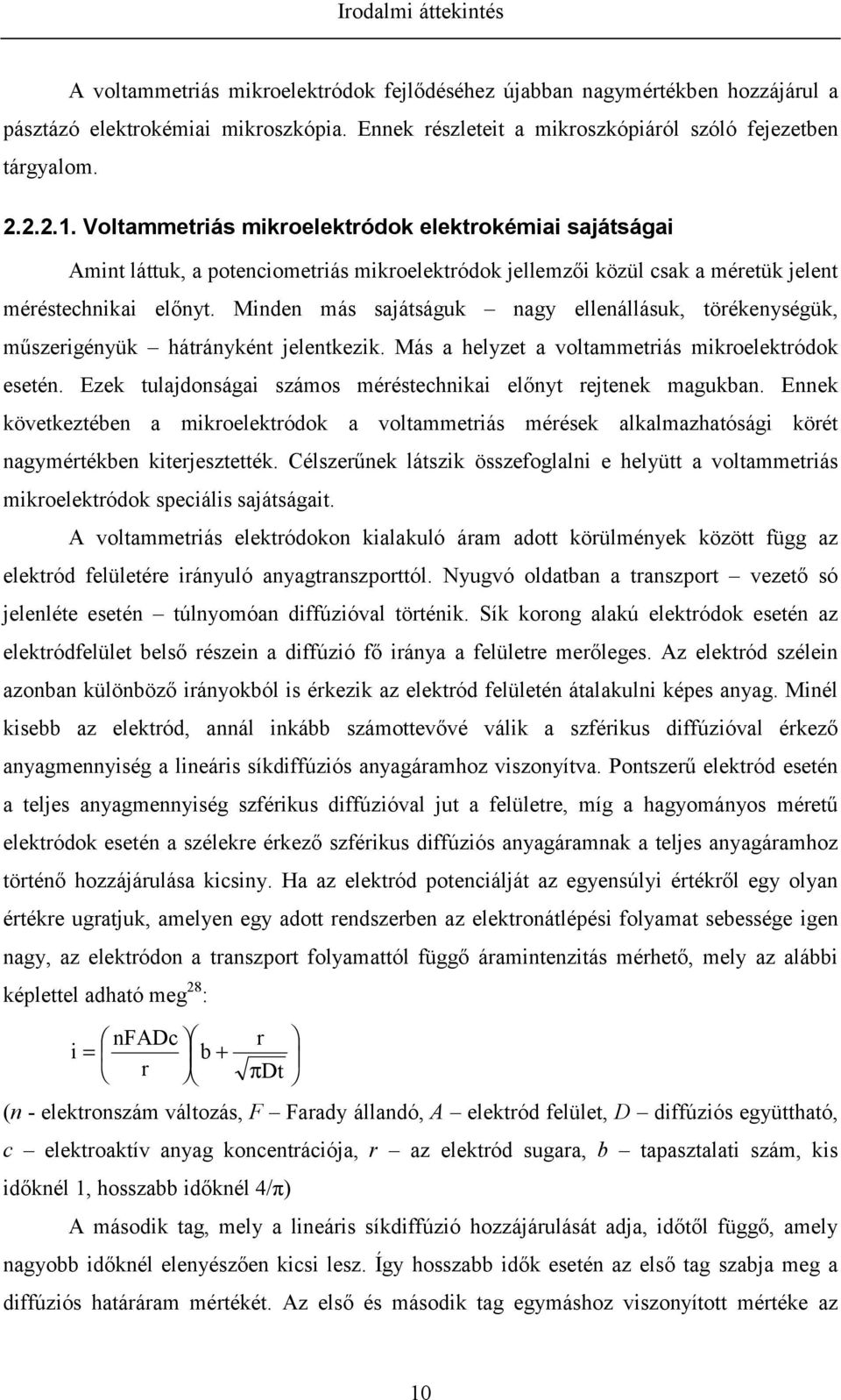 Minden más sajátságuk nagy ellenállásuk, törékenységük, műszerigényük hátrányként jelentkezik. Más a helyzet a voltammetriás mikroelektródok esetén.