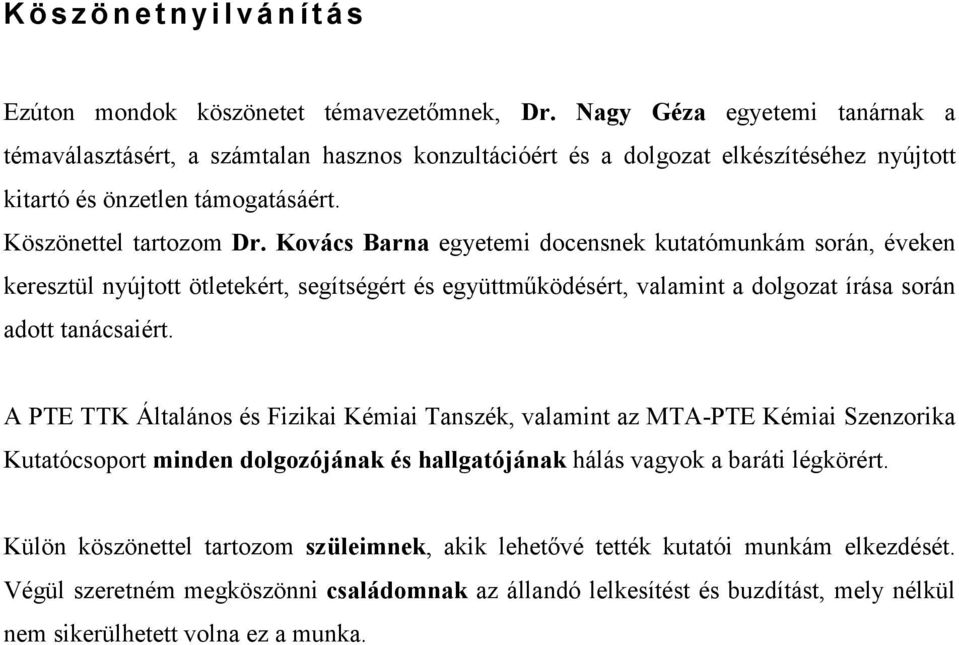 Kovács Barna egyetemi docensnek kutatómunkám során, éveken keresztül nyújtott ötletekért, segítségért és együttműködésért, valamint a dolgozat írása során adott tanácsaiért.