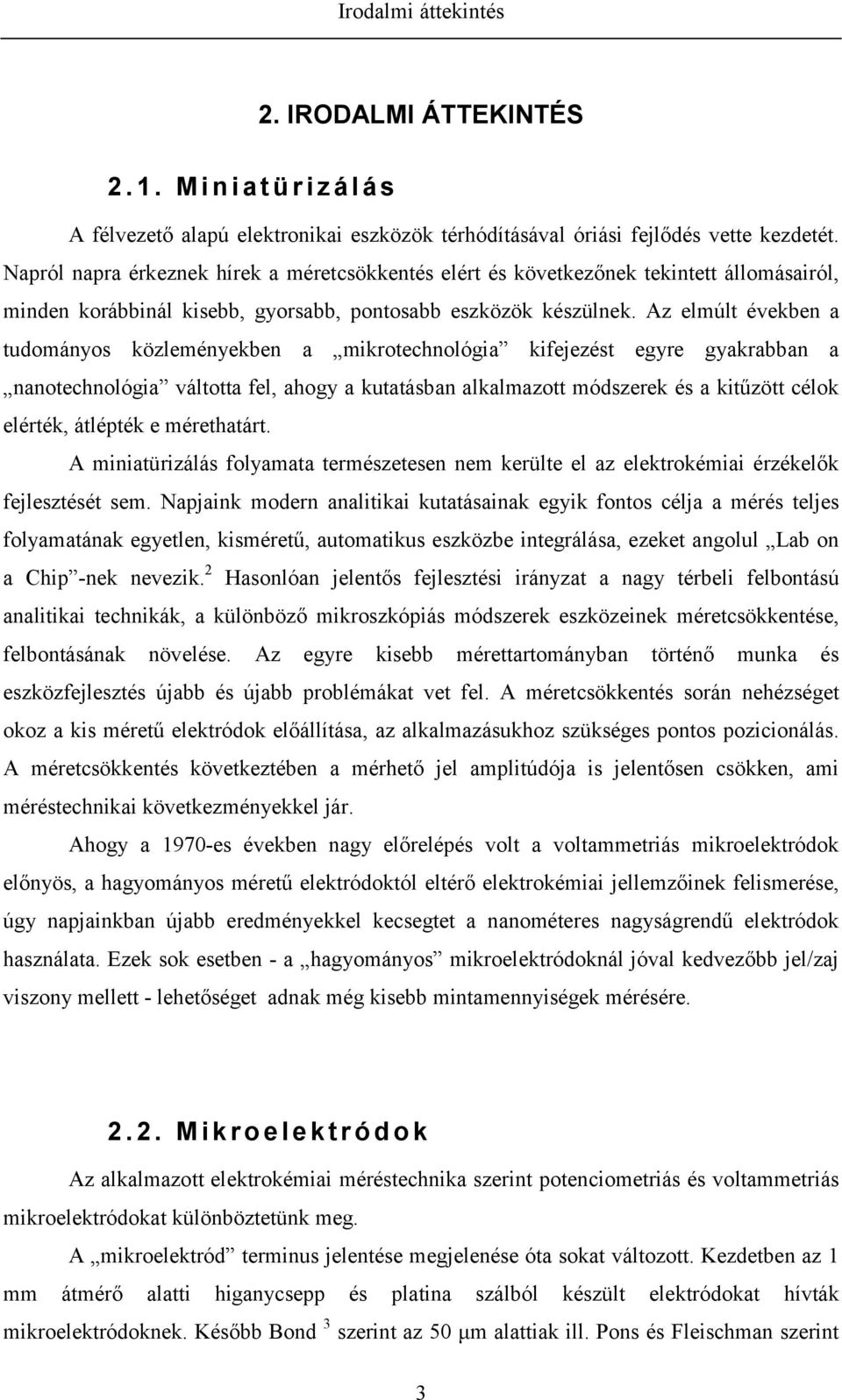 Az elmúlt években a tudományos közleményekben a mikrotechnológia kifejezést egyre gyakrabban a nanotechnológia váltotta fel, ahogy a kutatásban alkalmazott módszerek és a kitűzött célok elérték,