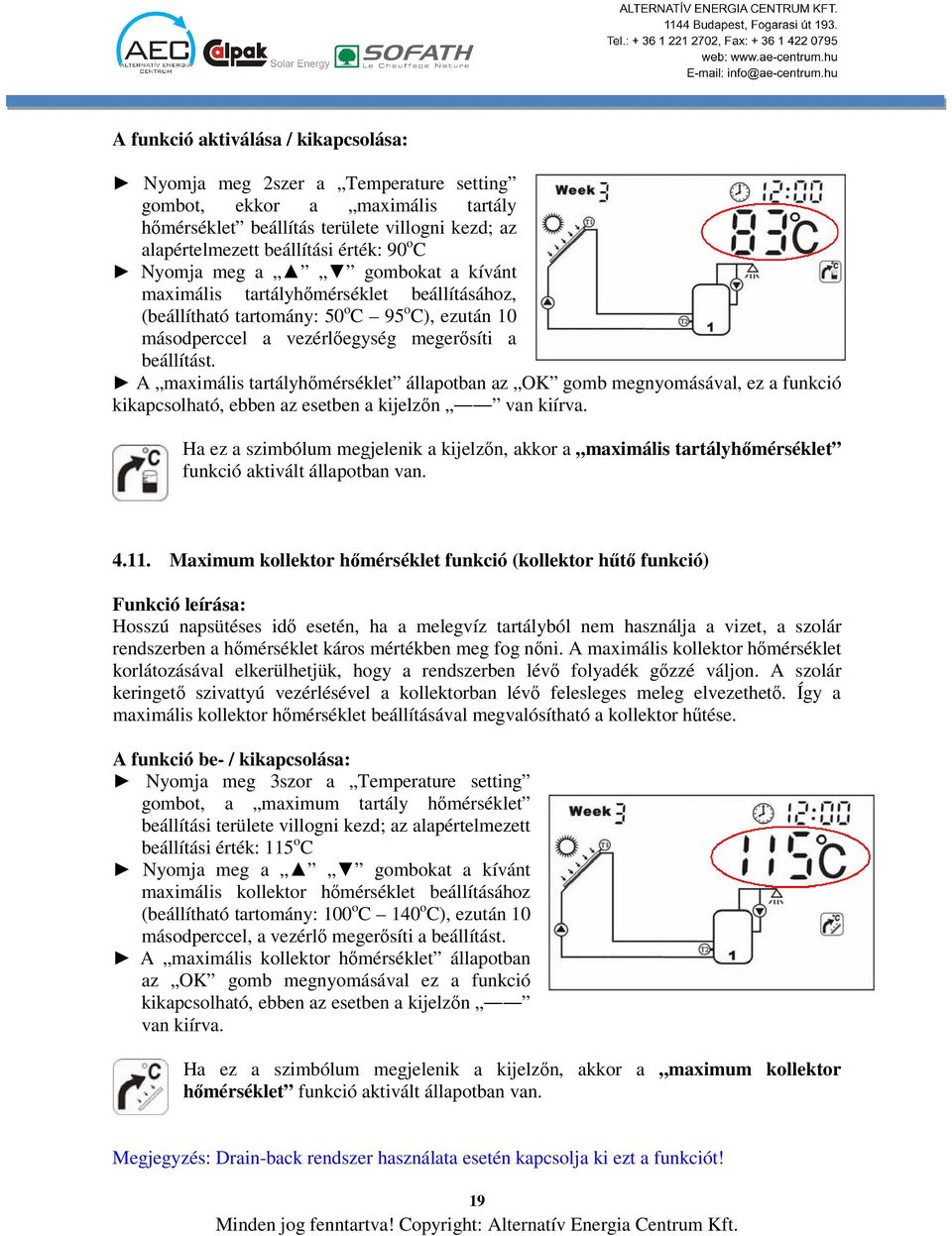 A maximális tartályhőmérséklet állapotban az OK gomb megnyomásával, ez a funkció kikapcsolható, ebben az esetben a kijelzőn van kiírva.