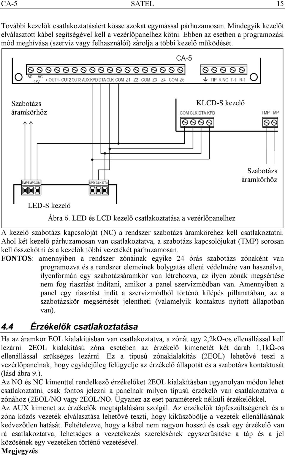 LED és LCD kezelő csatlakoztatása a vezérlőpanelhez A kezelő szabotázs kapcsolóját (NC) a rendszer szabotázs áramköréhez kell csatlakoztatni.