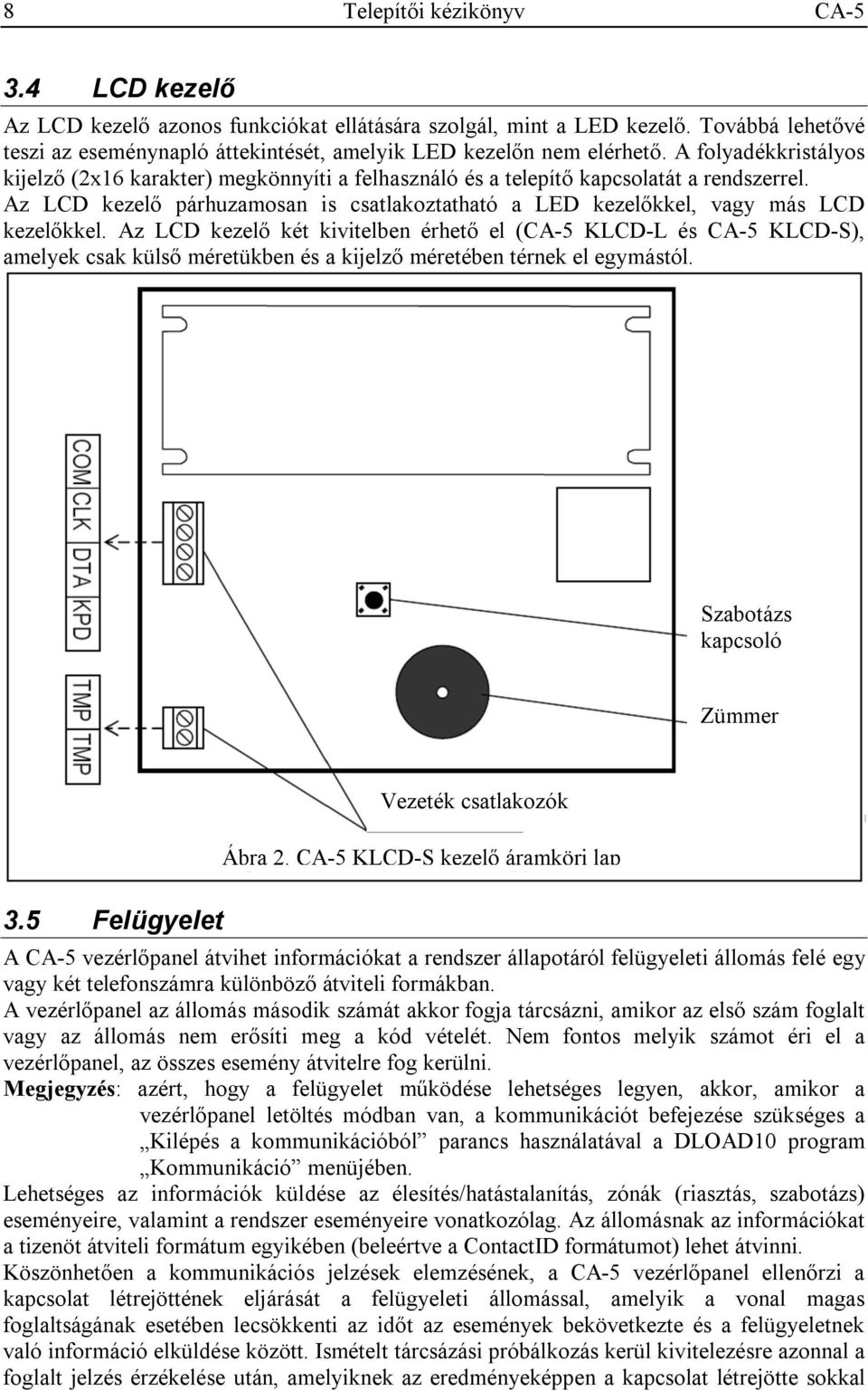 Az LCD kezelő párhuzamosan is csatlakoztatható a LED kezelőkkel, vagy más LCD kezelőkkel.