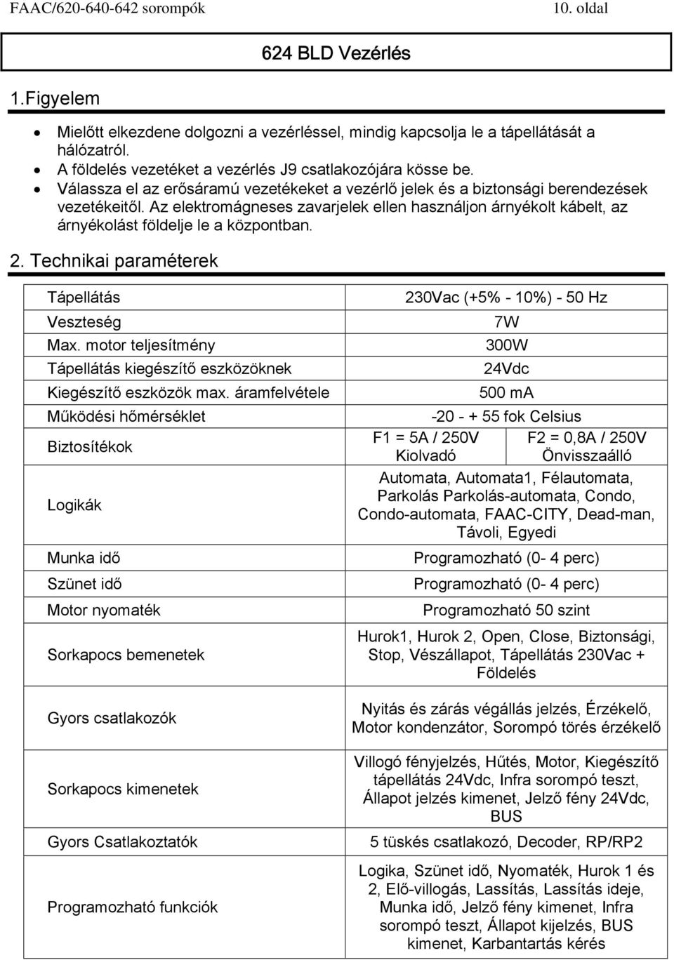 Az elektromágneses zavarjelek ellen használjon árnyékolt kábelt, az árnyékolást földelje le a központban. 2. Technikai paraméterek Tápellátás Veszteség Max.