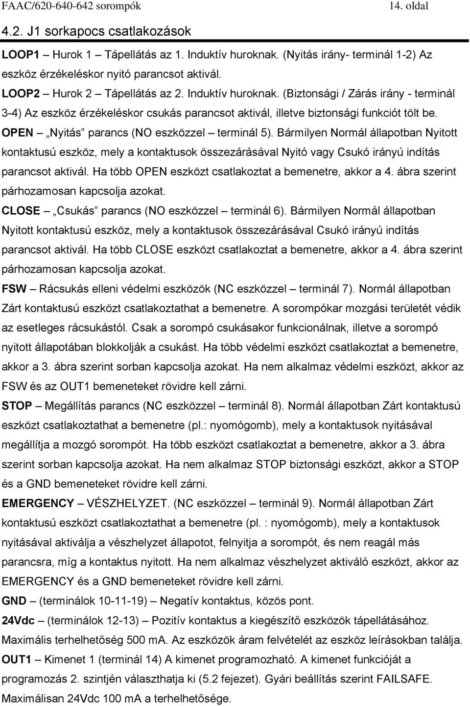 Bármilyen Normál állapotban Nyitott kontaktusú eszköz, mely a kontaktusok összezárásával Nyitó vagy Csukó irányú indítás parancsot aktivál. Ha több OPEN eszközt csatlakoztat a bemenetre, akkor a 4.