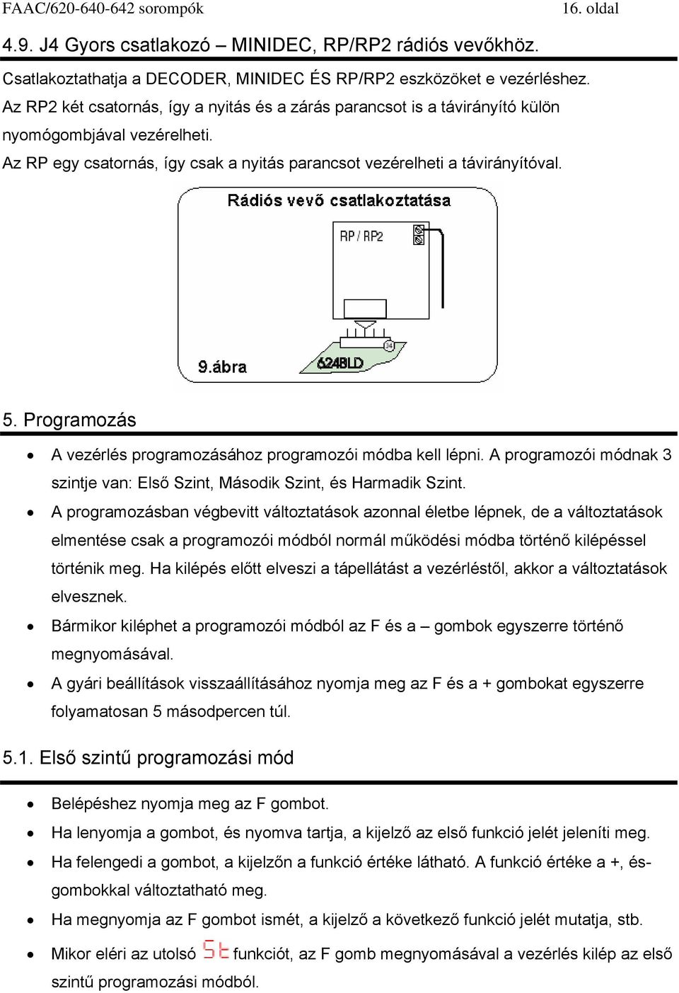 Programozás A vezérlés programozásához programozói módba kell lépni. A programozói módnak 3 szintje van: Első Szint, Második Szint, és Harmadik Szint.