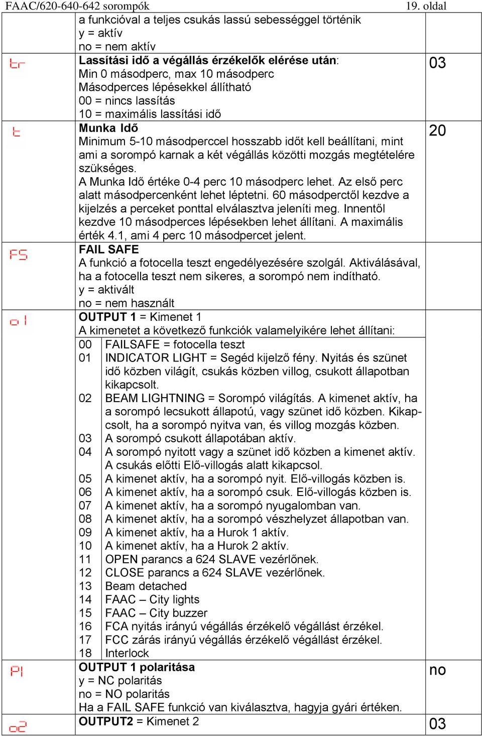 szükséges. A Munka Idő értéke 0-4 perc 10 másodperc lehet. Az első perc alatt másodpercenként lehet léptetni. 60 másodperctől kezdve a kijelzés a perceket ponttal elválasztva jeleníti meg.