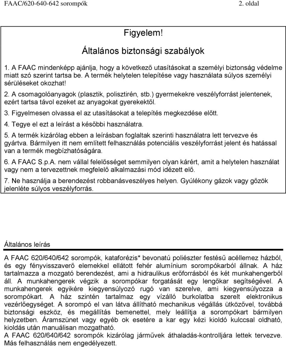 ) gyermekekre veszélyforrást jelentenek, ezért tartsa távol ezeket az anyagokat gyerekektől. 3. Figyelmesen olvassa el az utasításokat a telepítés megkezdése előtt. 4.