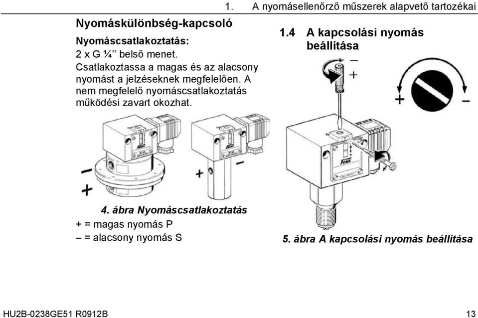 A nem megfelelő nyomáscsatlakoztatás működési zavart okozhat. 1.