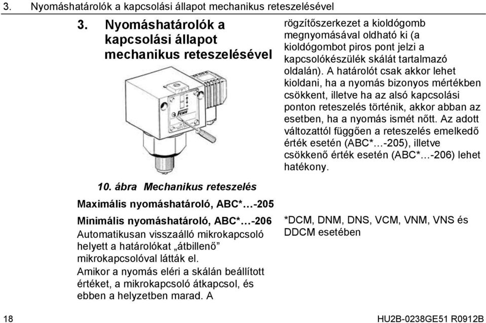 A határolót csak akkor lehet kioldani, ha a nyomás bizonyos mértékben csökkent, illetve ha az alsó kapcsolási ponton reteszelés történik, akkor abban az esetben, ha a nyomás ismét nőtt.