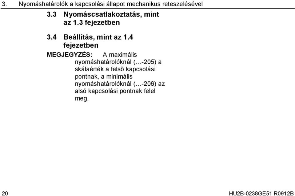 4 fejezetben MEGJEGYZÉS: A maximális nyomáshatárolóknál ( -205) a skálaérték a felső