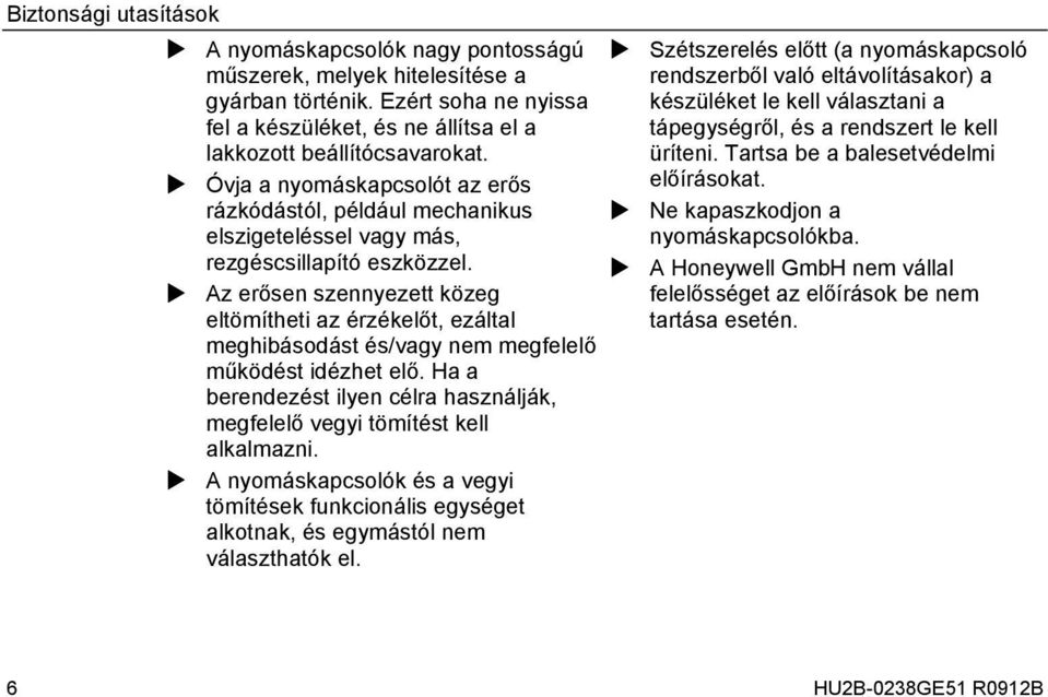Az erősen szennyezett közeg eltömítheti az érzékelőt, ezáltal meghibásodást és/vagy nem megfelelő működést idézhet elő.