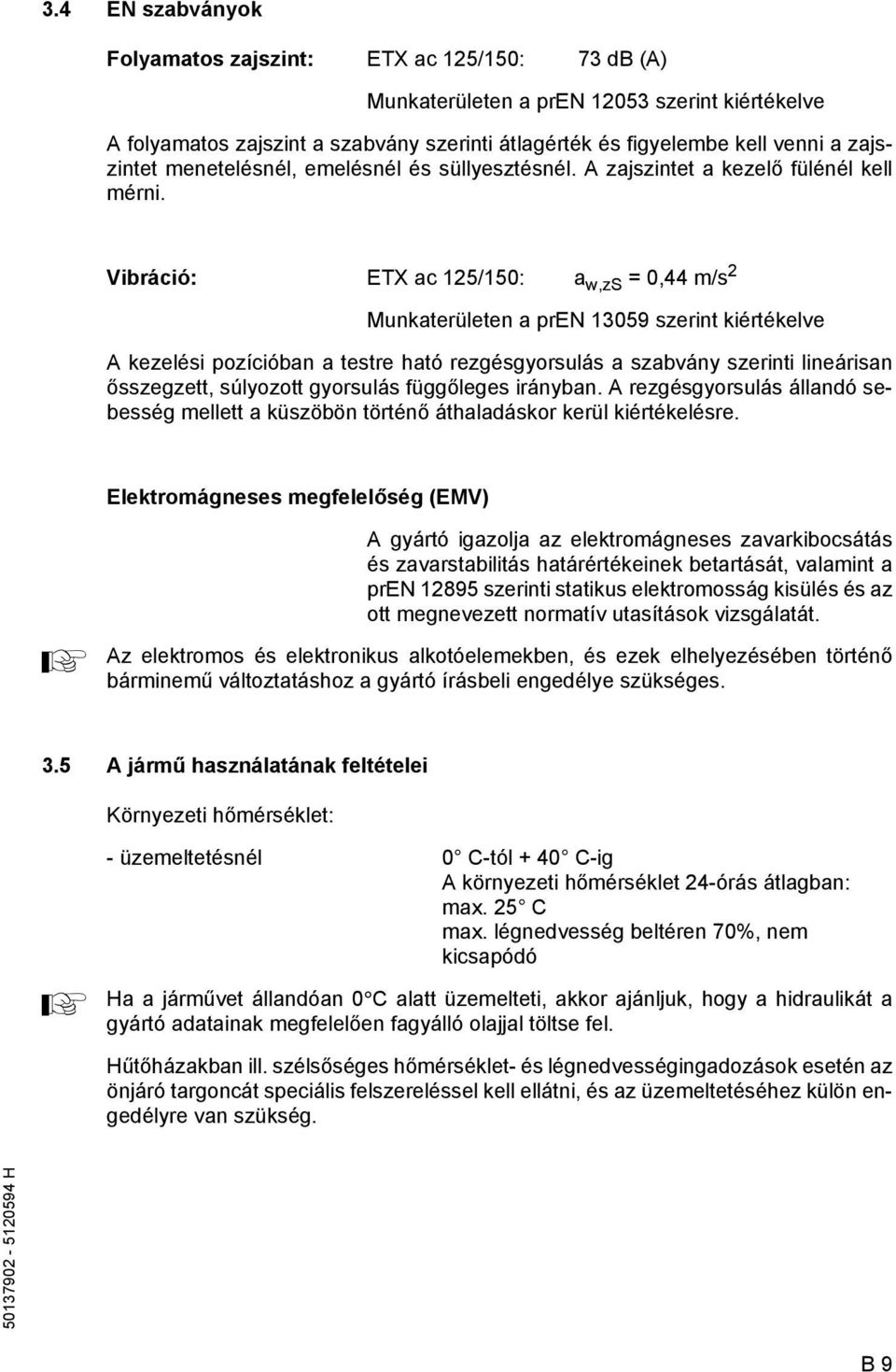 Vibráció: ETX ac 125/150: a w,zs = 0,44 m/s 2 Munkaterületen a pren 13059 szerint kiértékelve A kezelési pozícióban a testre ható rezgésgyorsulás a szabvány szerinti lineárisan ősszegzett, súlyozott