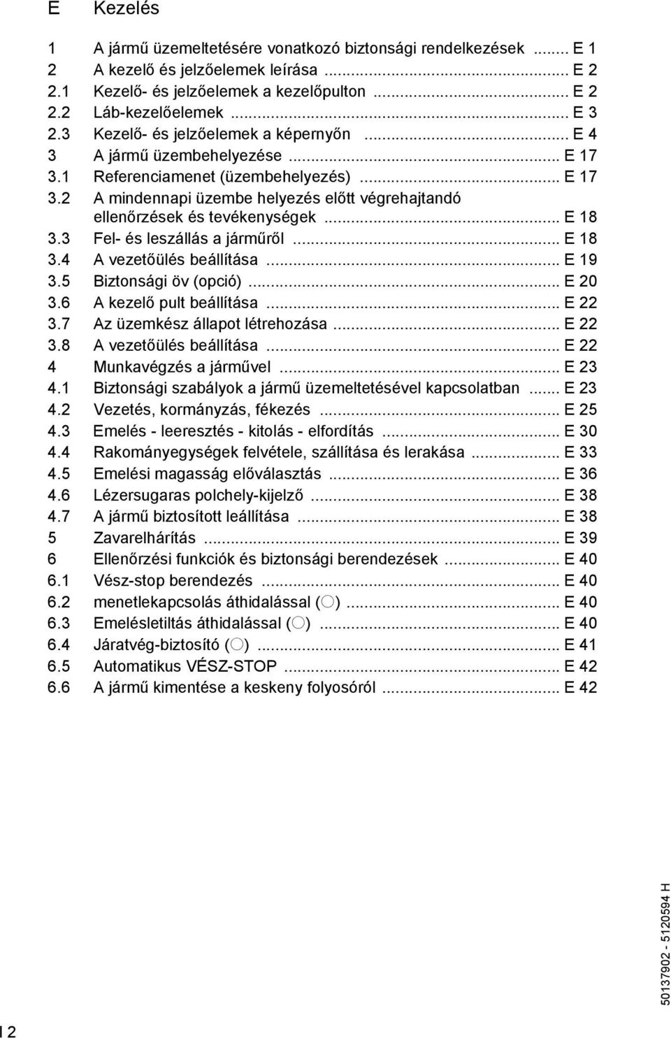 .. E 18 3.3 Fel- és leszállás a járműről... E 18 3.4 A vezetőülés beállítása... E 19 3.5 Biztonsági öv (opció)... E 20 3.6 A kezelő pult beállítása... E 22 3.7 Az üzemkész állapot létrehozása... E 22 3.8 A vezetőülés beállítása.