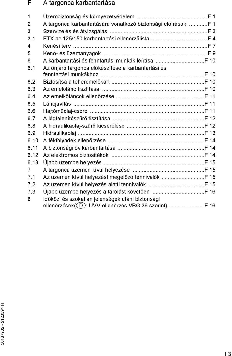 1 Az önjáró targonca előkészítése a karbantartási és enntartási munkákhoz...f 10 6.2 Biztosítsa a teheremelőkart...f 10 6.3 Az emelőlánc tisztítása...f 10 6.4 Az emelkőláncok ellenőrzése...f 11 6.