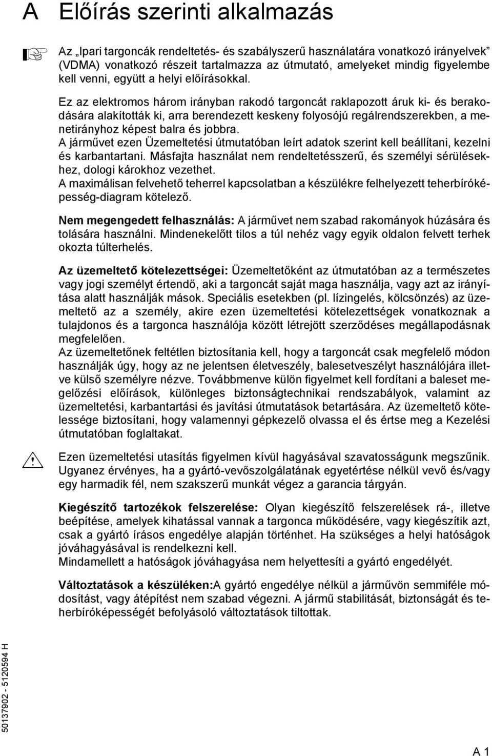 Ez az elektromos három irányban rakodó targoncát raklapozott áruk ki- és berakodására alakították ki, arra berendezett keskeny olyosójú regálrendszerekben, a menetirányhoz képest balra és jobbra.