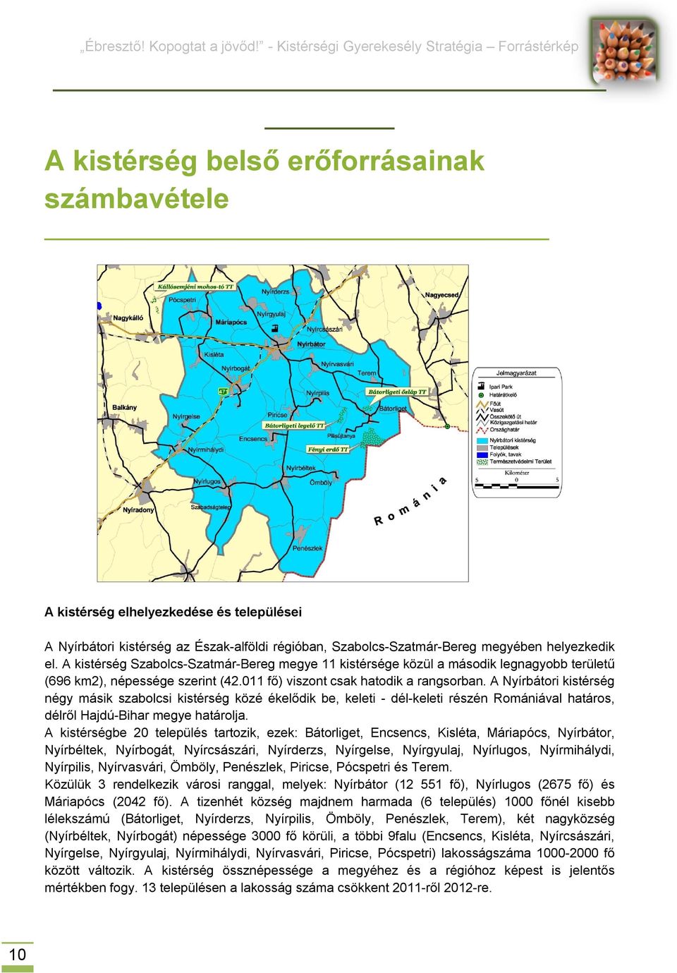 A Nyírbátori kistérség négy másik szabolcsi kistérség közé ékelődik be, keleti - dél-keleti részén Romániával határos, délről Hajdú-Bihar megye határolja.