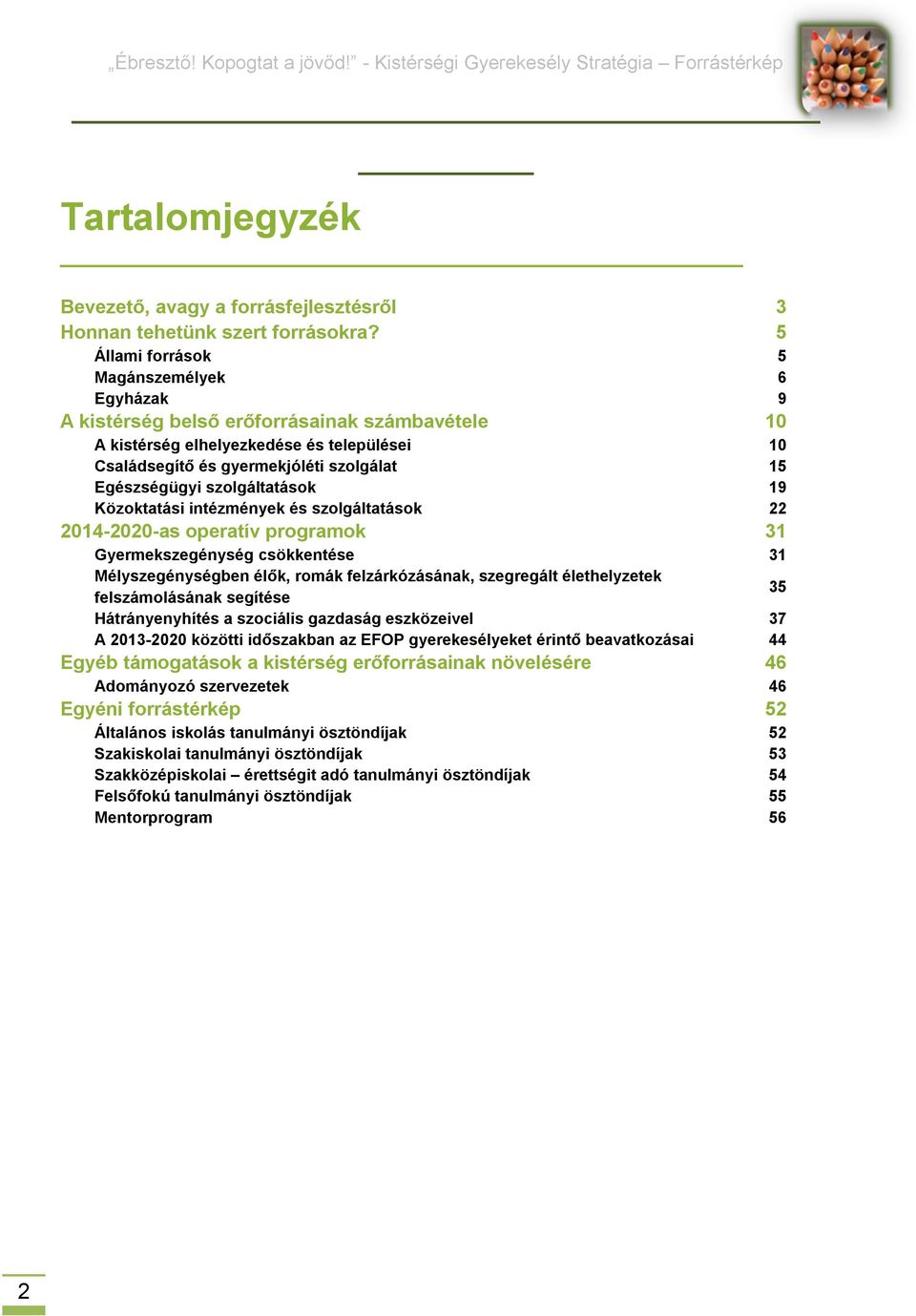 szolgáltatások 19 Közoktatási intézmények és szolgáltatások 22 2014-2020-as operatív programok 31 Gyermekszegénység csökkentése 31 Mélyszegénységben élők, romák felzárkózásának, szegregált