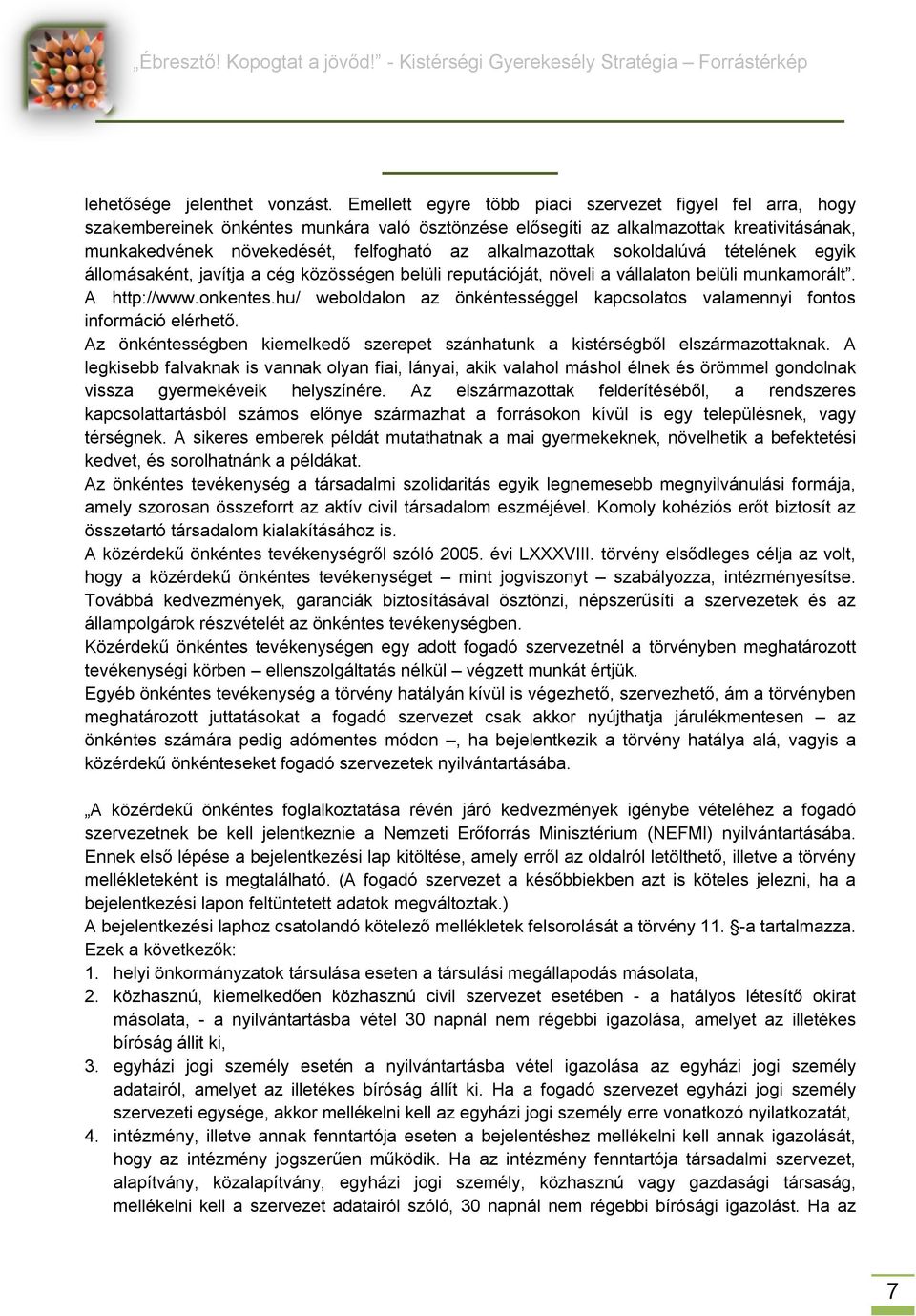 alkalmazottak sokoldalúvá tételének egyik állomásaként, javítja a cég közösségen belüli reputációját, növeli a vállalaton belüli munkamorált. A http://www.onkentes.