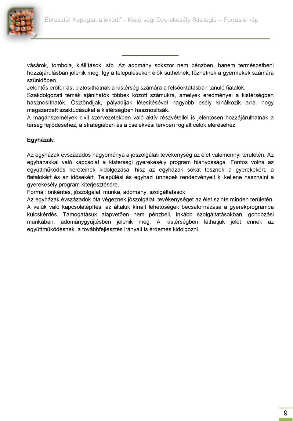 Ösztöndíjak, pályadíjak létesítésével nagyobb esély kínálkozik arra, hogy megszerzett szaktudásukat a kistérségben hasznosítsák.