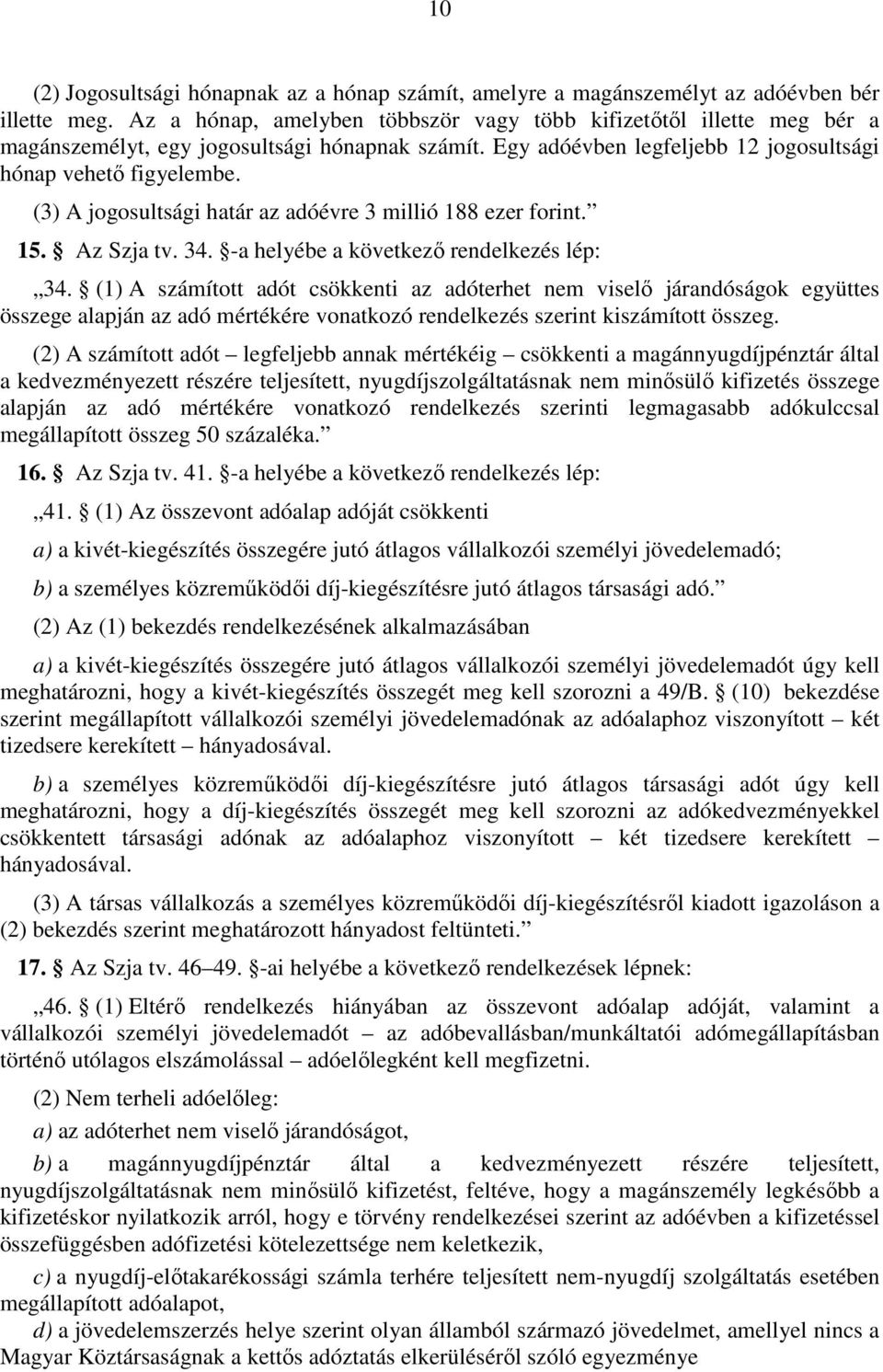 (3) A jogosultsági határ az adóévre 3 millió 188 ezer forint. 15. Az Szja tv. 34. -a helyébe a következı rendelkezés lép: 34.