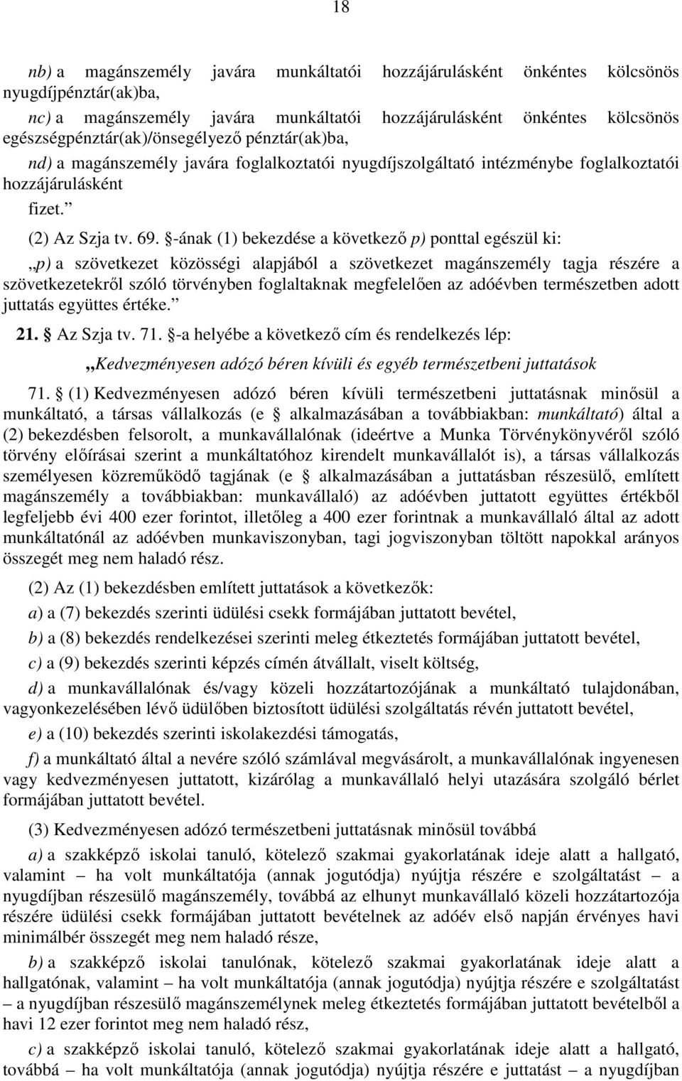 -ának (1) bekezdése a következı p) ponttal egészül ki: p) a szövetkezet közösségi alapjából a szövetkezet magánszemély tagja részére a szövetkezetekrıl szóló törvényben foglaltaknak megfelelıen az