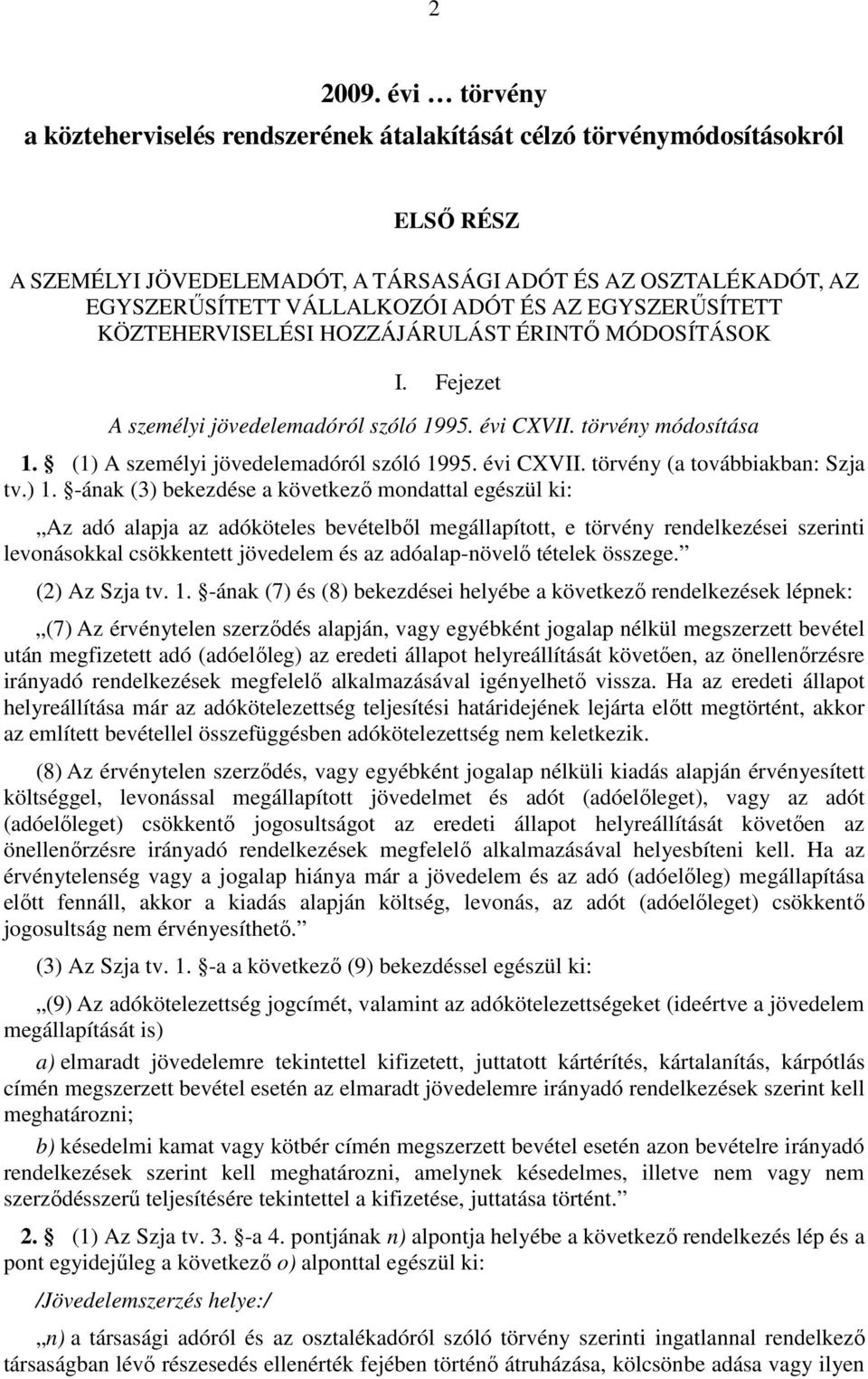 EGYSZERŐSÍTETT KÖZTEHERVISELÉSI HOZZÁJÁRULÁST ÉRINTİ MÓDOSÍTÁSOK I. Fejezet A személyi jövedelemadóról szóló 1995. évi CXVII. törvény módosítása 1. (1) A személyi jövedelemadóról szóló 1995.