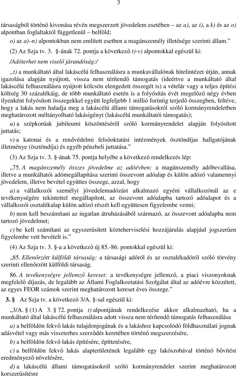 pontja a következı t)-v) alpontokkal egészül ki: /Adóterhet nem viselı járandóság:/ t) a munkáltató által lakáscélú felhasználásra a munkavállalónak hitelintézet útján, annak igazolása alapján