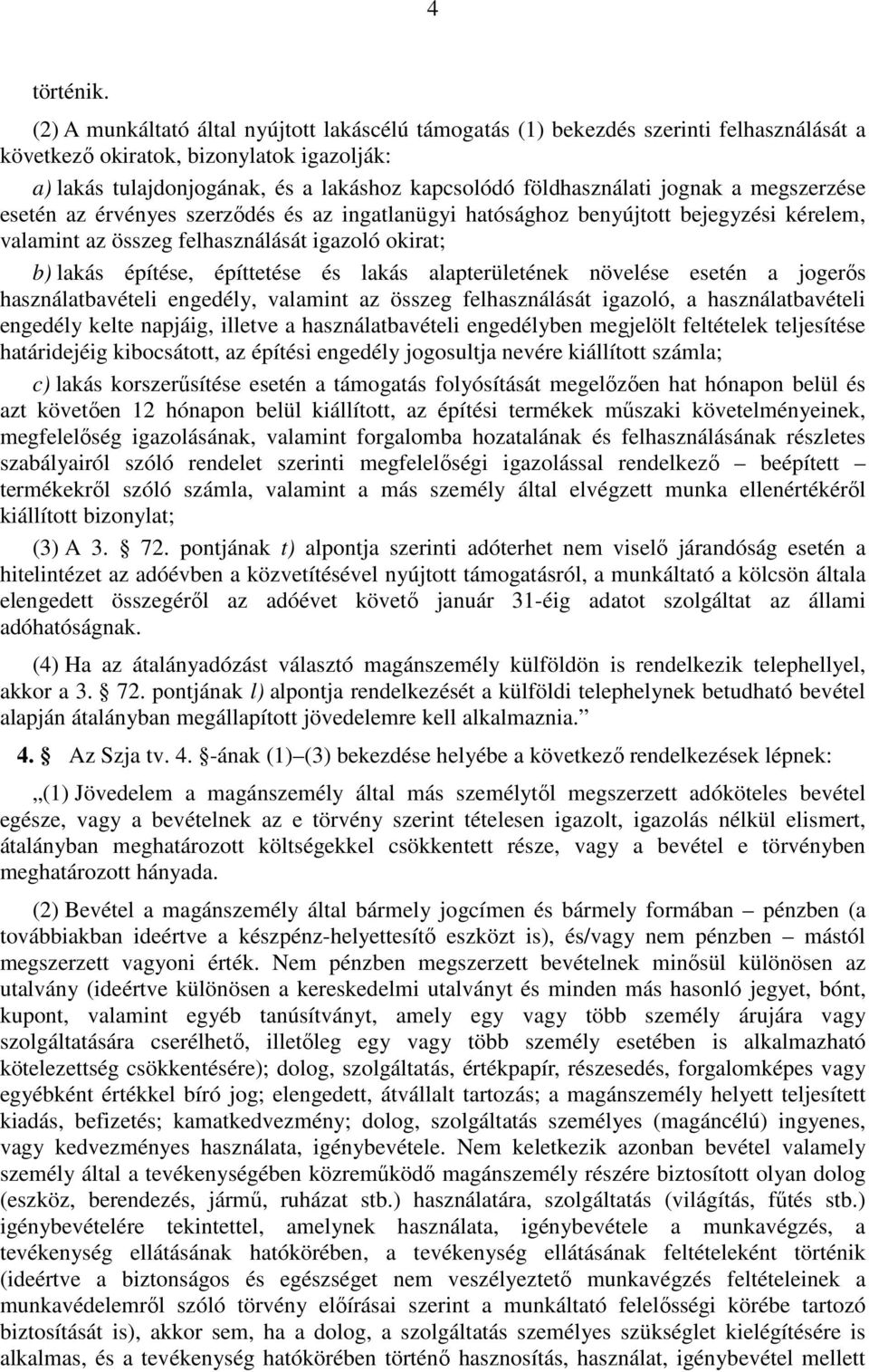 jognak a megszerzése esetén az érvényes szerzıdés és az ingatlanügyi hatósághoz benyújtott bejegyzési kérelem, valamint az összeg felhasználását igazoló okirat; b) lakás építése, építtetése és lakás