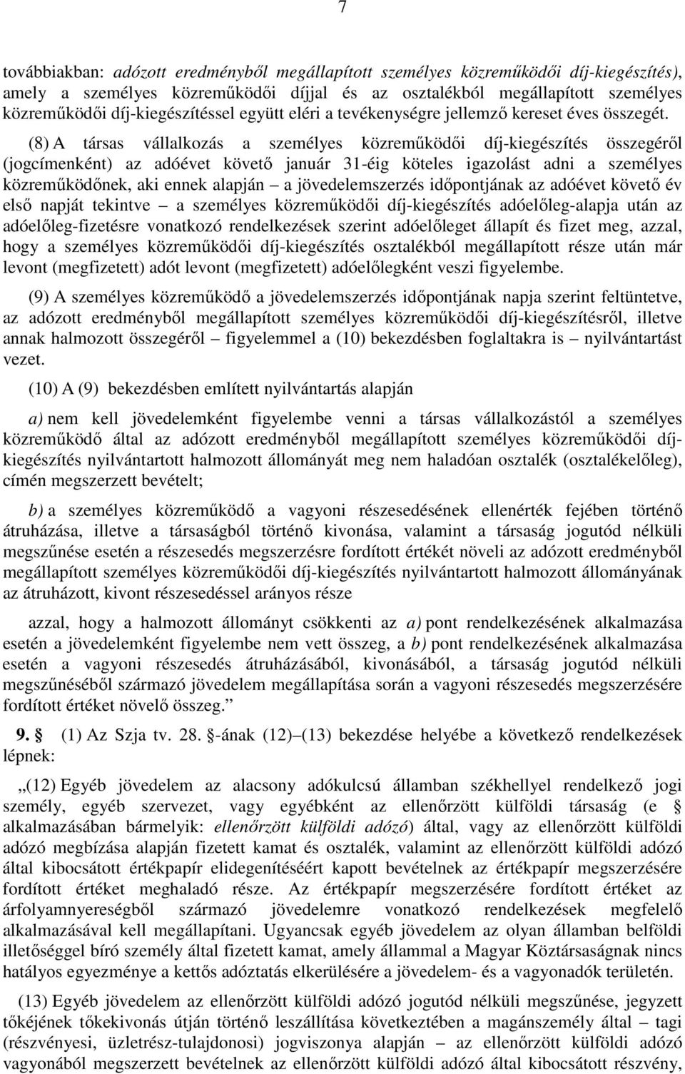 (8) A társas vállalkozás a személyes közremőködıi díj-kiegészítés összegérıl (jogcímenként) az adóévet követı január 31-éig köteles igazolást adni a személyes közremőködınek, aki ennek alapján a