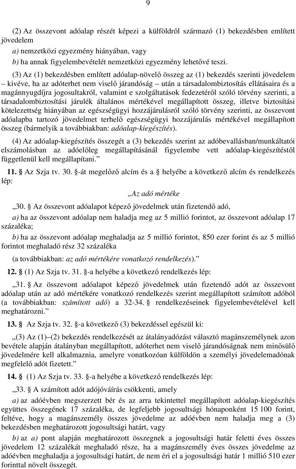 (3) Az (1) bekezdésben említett adóalap-növelı összeg az (1) bekezdés szerinti jövedelem kivéve, ha az adóterhet nem viselı járandóság után a társadalombiztosítás ellátásaira és a magánnyugdíjra