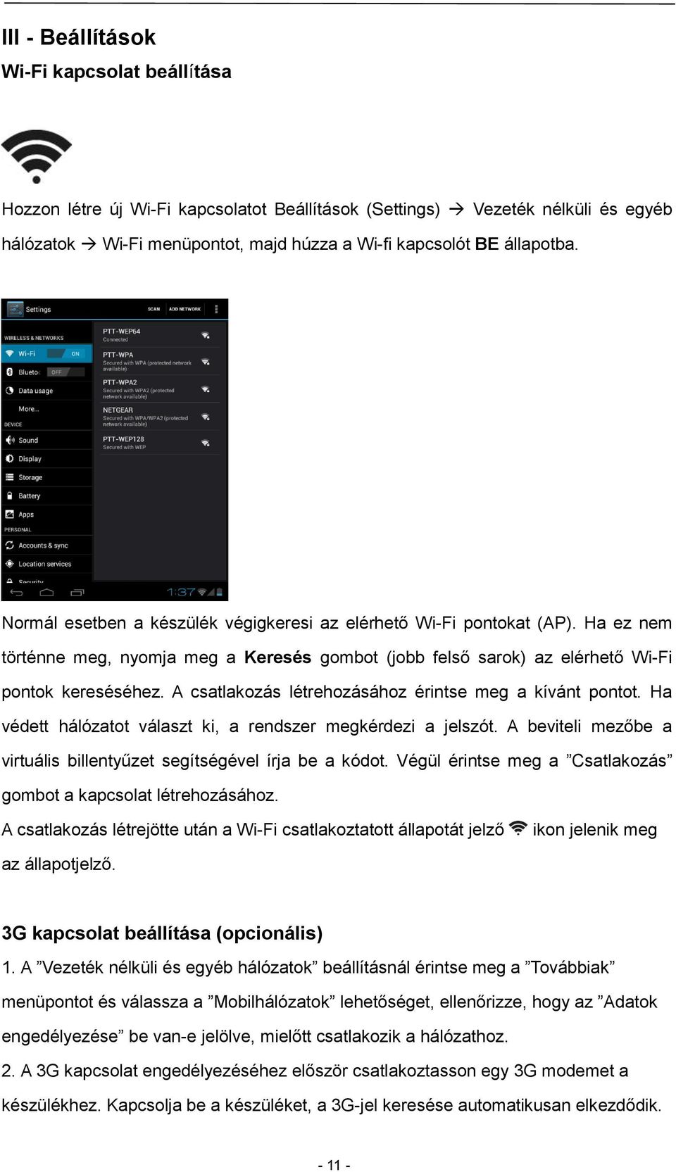 A csatlakozás létrehozásához érintse meg a kívánt pontot. Ha védett hálózatot választ ki, a rendszer megkérdezi a jelszót. A beviteli mezőbe a virtuális billentyűzet segítségével írja be a kódot.