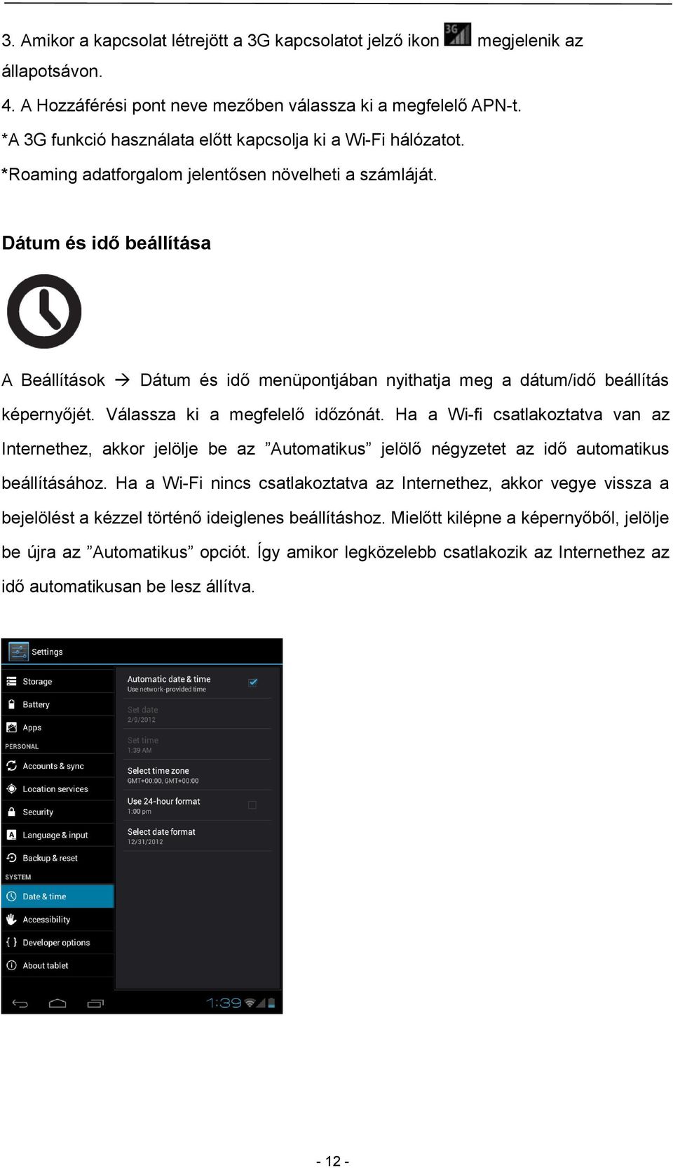 Dátum és idő beállítása A Beállítások Dátum és idő menüpontjában nyithatja meg a dátum/idő beállítás képernyőjét. Válassza ki a megfelelő időzónát.