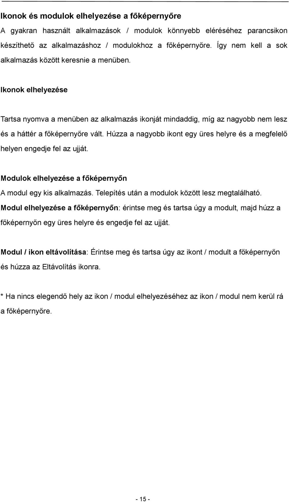 Húzza a nagyobb ikont egy üres helyre és a megfelelő helyen engedje fel az ujját. Modulok elhelyezése a főképernyőn A modul egy kis alkalmazás. Telepítés után a modulok között lesz megtalálható.