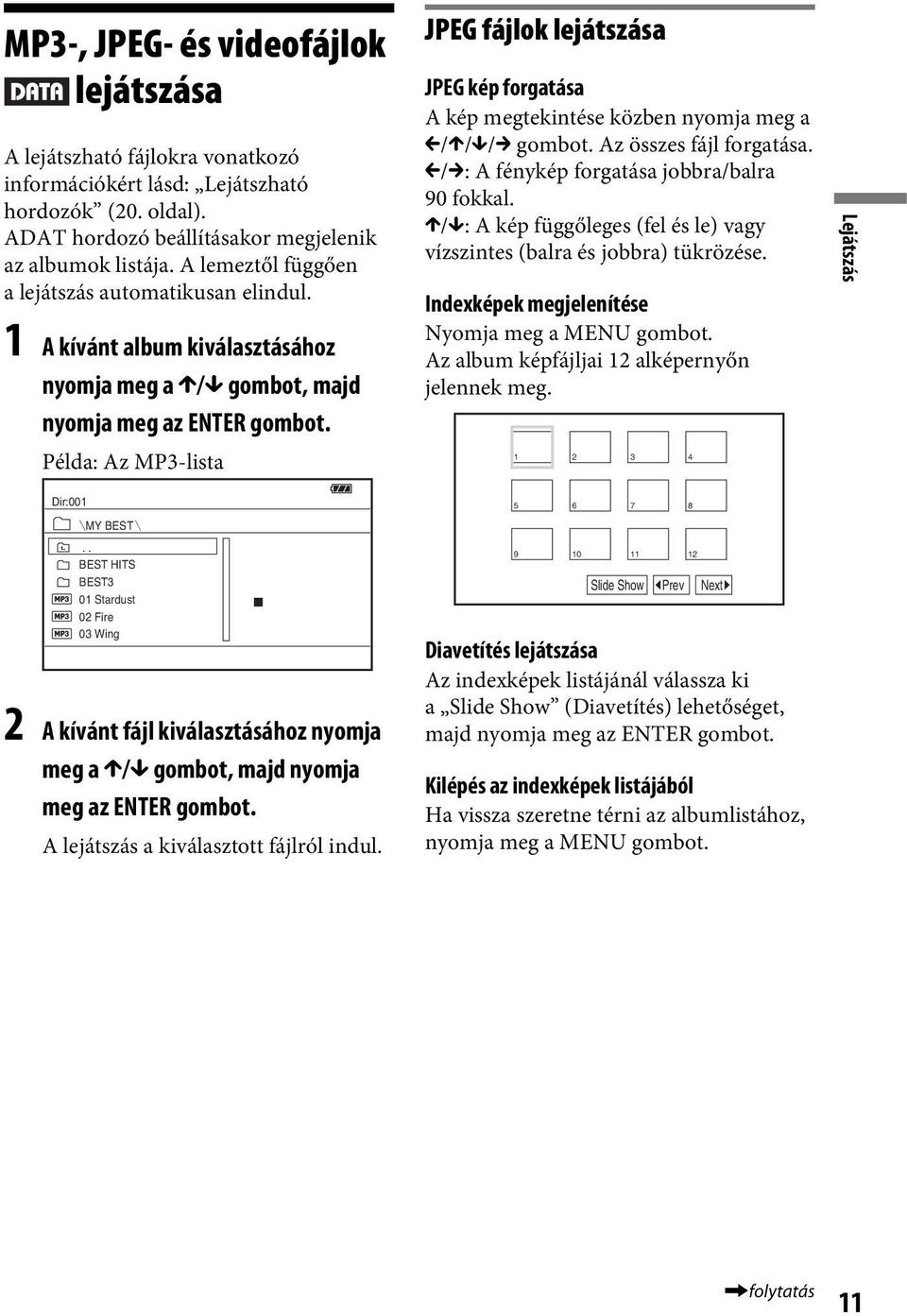 Példa: Az MP3-lista JPEG fájlok lejátszása JPEG kép forgatása A kép megtekintése közben nyomja meg a C/X/x/c gombot. Az összes fájl forgatása. C/c: A fénykép forgatása jobbra/balra 90 fokkal.