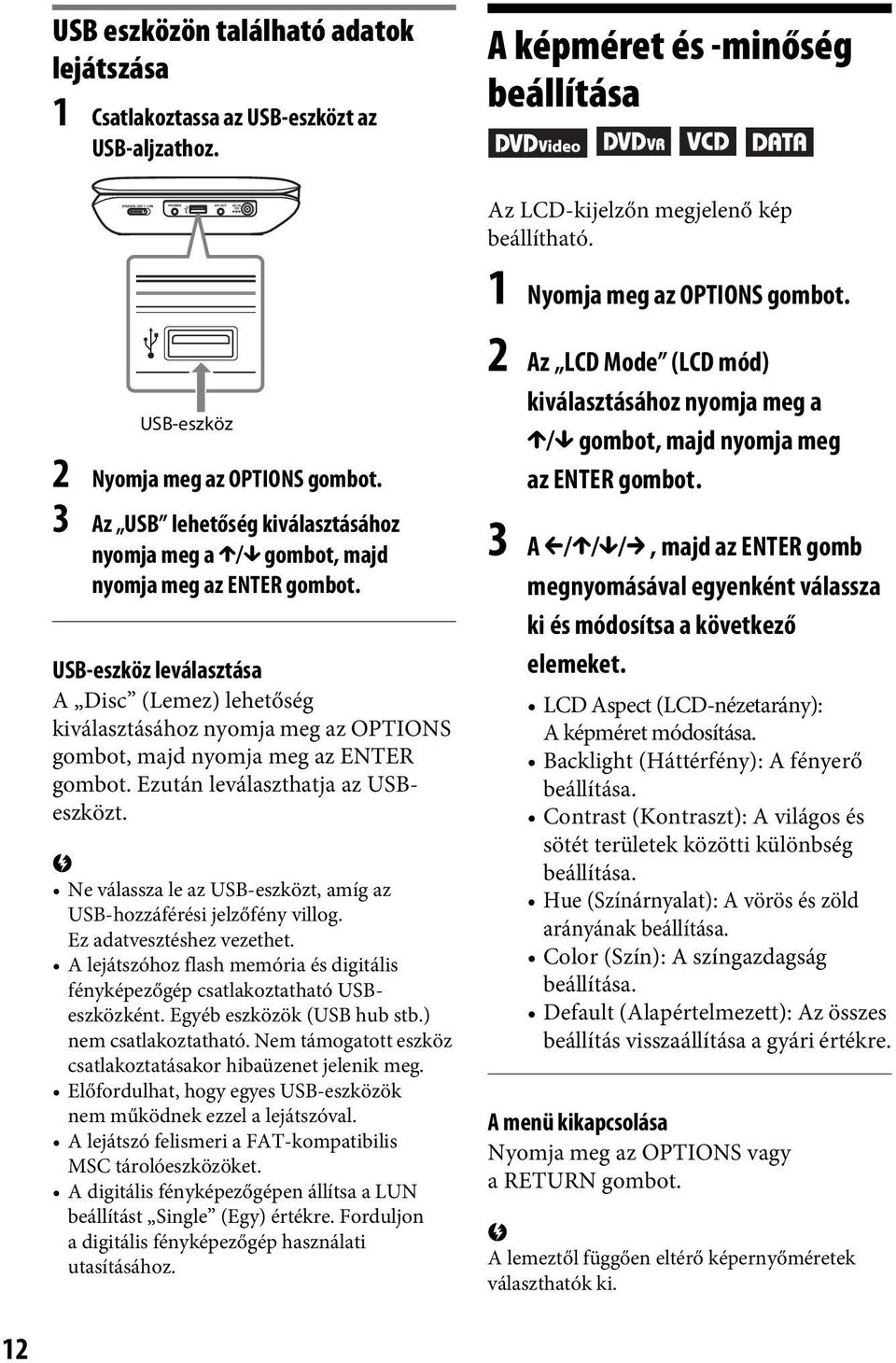 USB-eszköz leválasztása A Disc (Lemez) lehetőség kiválasztásához nyomja meg az OPTIONS gombot, majd nyomja meg az ENTER gombot. Ezután leválaszthatja az USBeszközt.